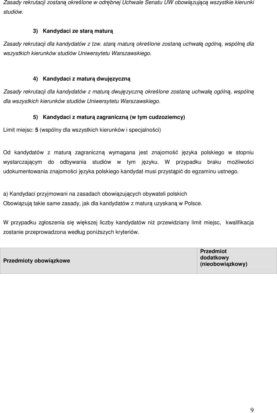 4) Kandydaci z maturą dwujęzyczną Zasady rekrutacji dla kandydatów z maturą dwujęzyczną określone zostaną uchwałą ogólną, wspólną dla wszystkich kierunków studiów Uniwersytetu Warszawskiego.