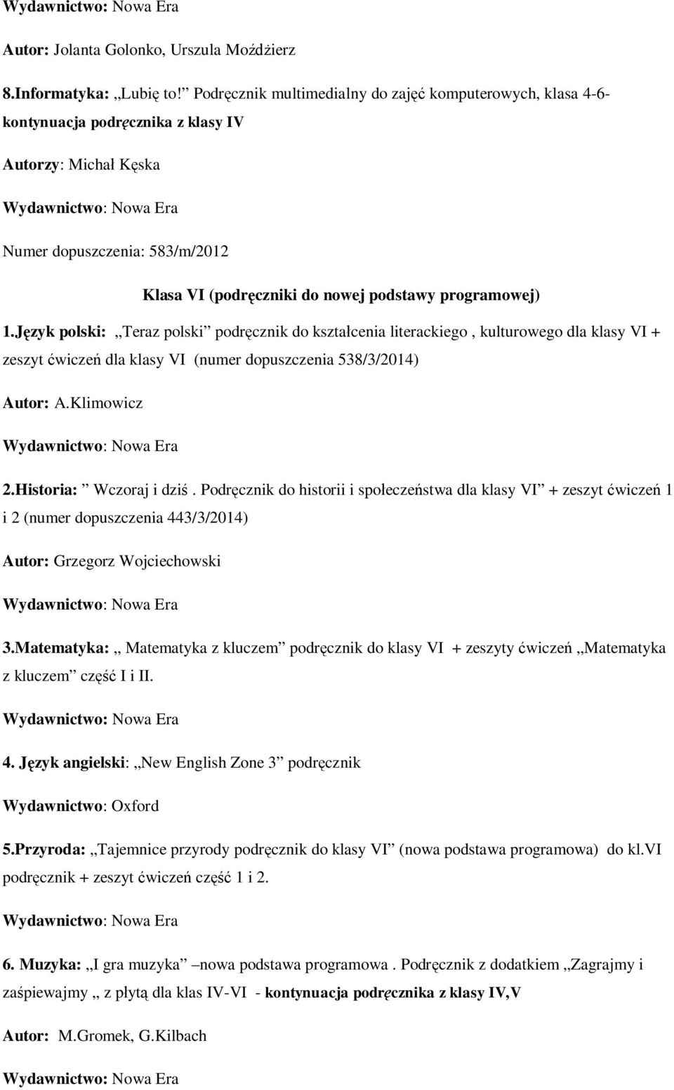 programowej) 1.Język polski: Teraz polski podręcznik do kształcenia literackiego, kulturowego dla klasy VI + zeszyt ćwiczeń dla klasy VI (numer dopuszczenia 538/3/2014) Autor: A.Klimowicz 2.