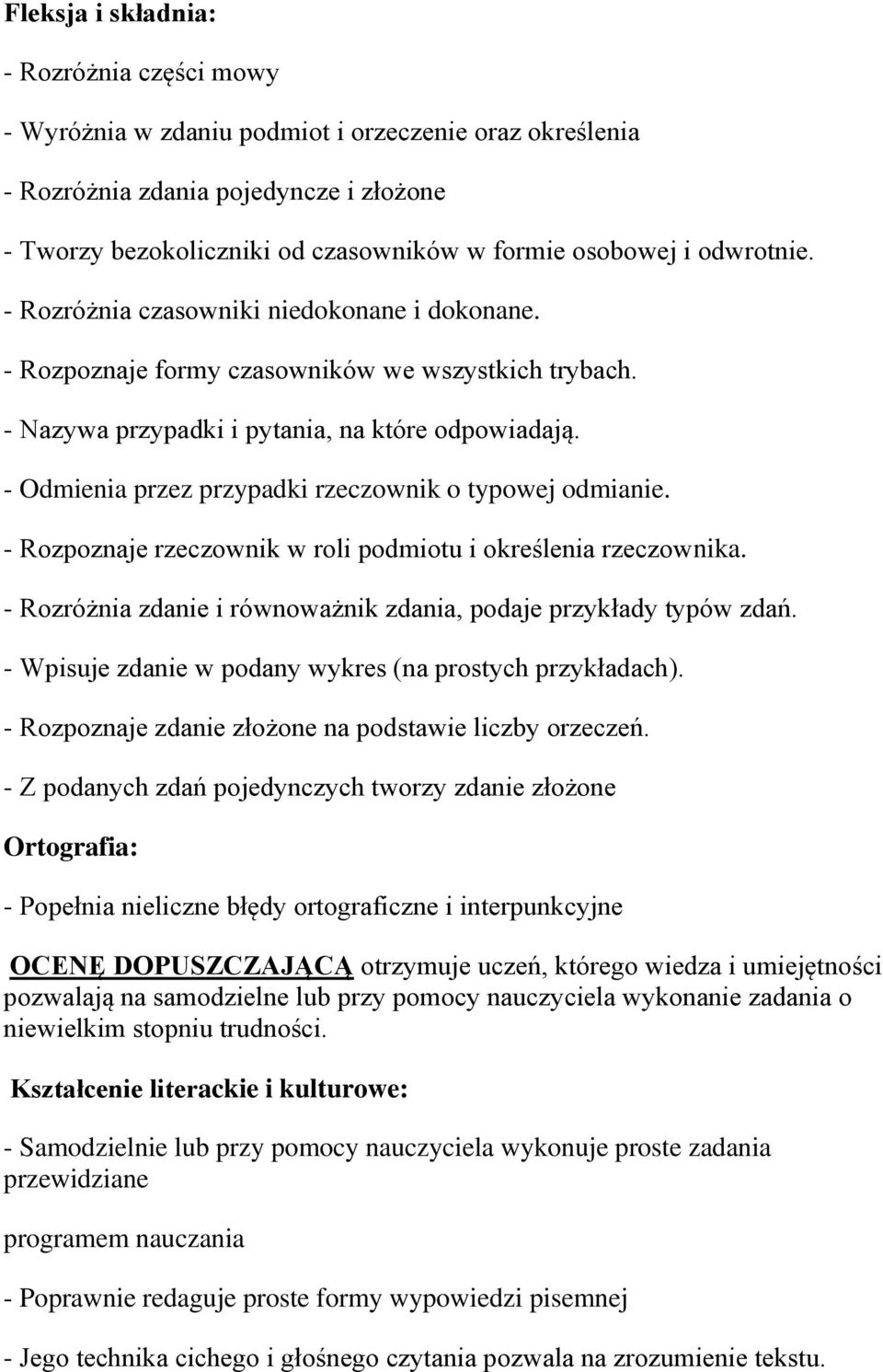 - Odmienia przez przypadki rzeczownik o typowej odmianie. - Rozpoznaje rzeczownik w roli podmiotu i określenia rzeczownika. - Rozróżnia zdanie i równoważnik zdania, podaje przykłady typów zdań.