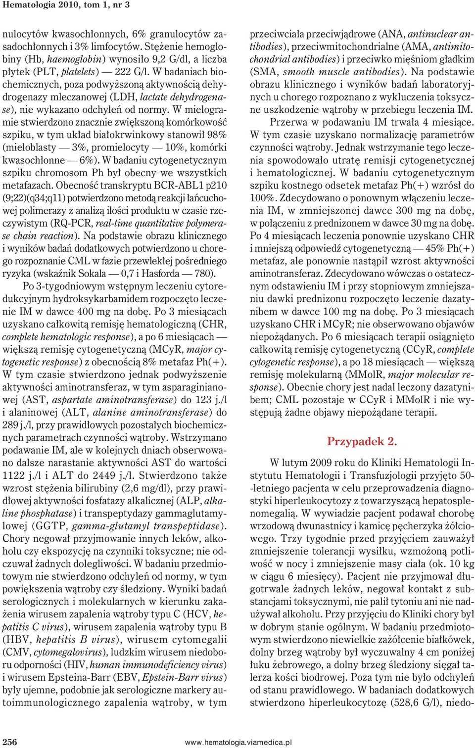 W badaniach biochemicznych, poza podwyższoną aktywnością dehydrogenazy mleczanowej (LDH, lactate dehydrogenase), nie wykazano odchyleń od normy.