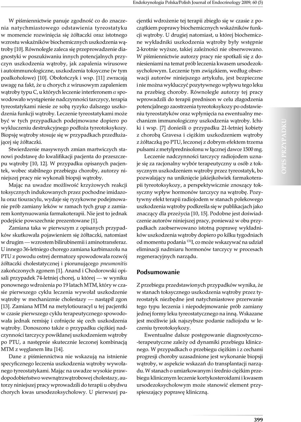 Równolegle zaleca się przeprowadzenie diagnostyki w poszukiwaniu innych potencjalnych przyczyn uszkodzenia wątroby, jak zapalenia wirusowe i autoimmunologiczne, uszkodzenia toksyczne (w tym