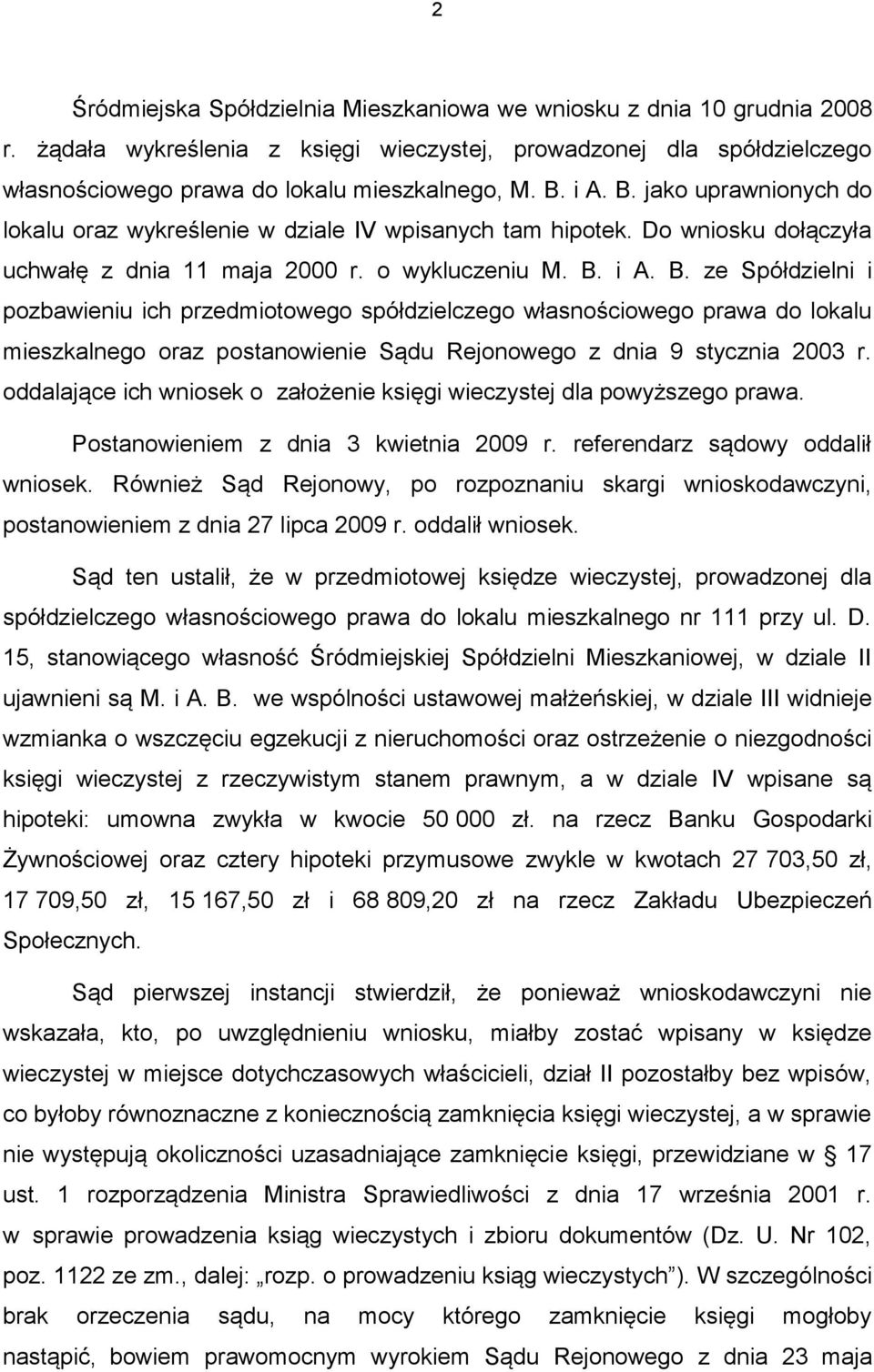 oddalające ich wniosek o założenie księgi wieczystej dla powyższego prawa. Postanowieniem z dnia 3 kwietnia 2009 r. referendarz sądowy oddalił wniosek.