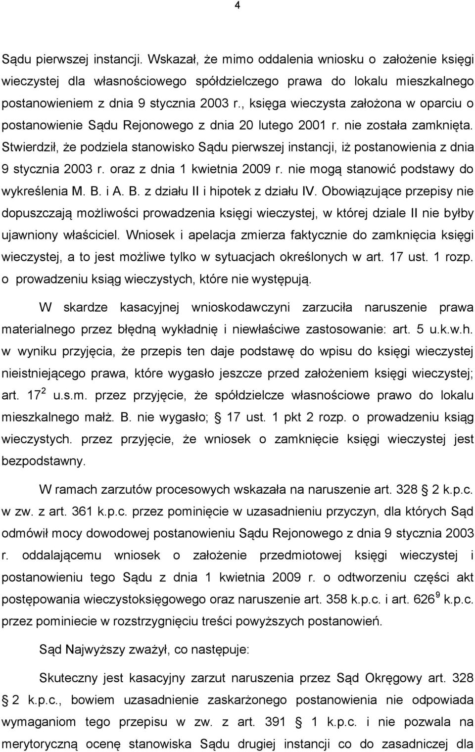 Stwierdził, że podziela stanowisko Sądu pierwszej instancji, iż postanowienia z dnia 9 stycznia 2003 r. oraz z dnia 1 kwietnia 2009 r. nie mogą stanowić podstawy do wykreślenia M. B.