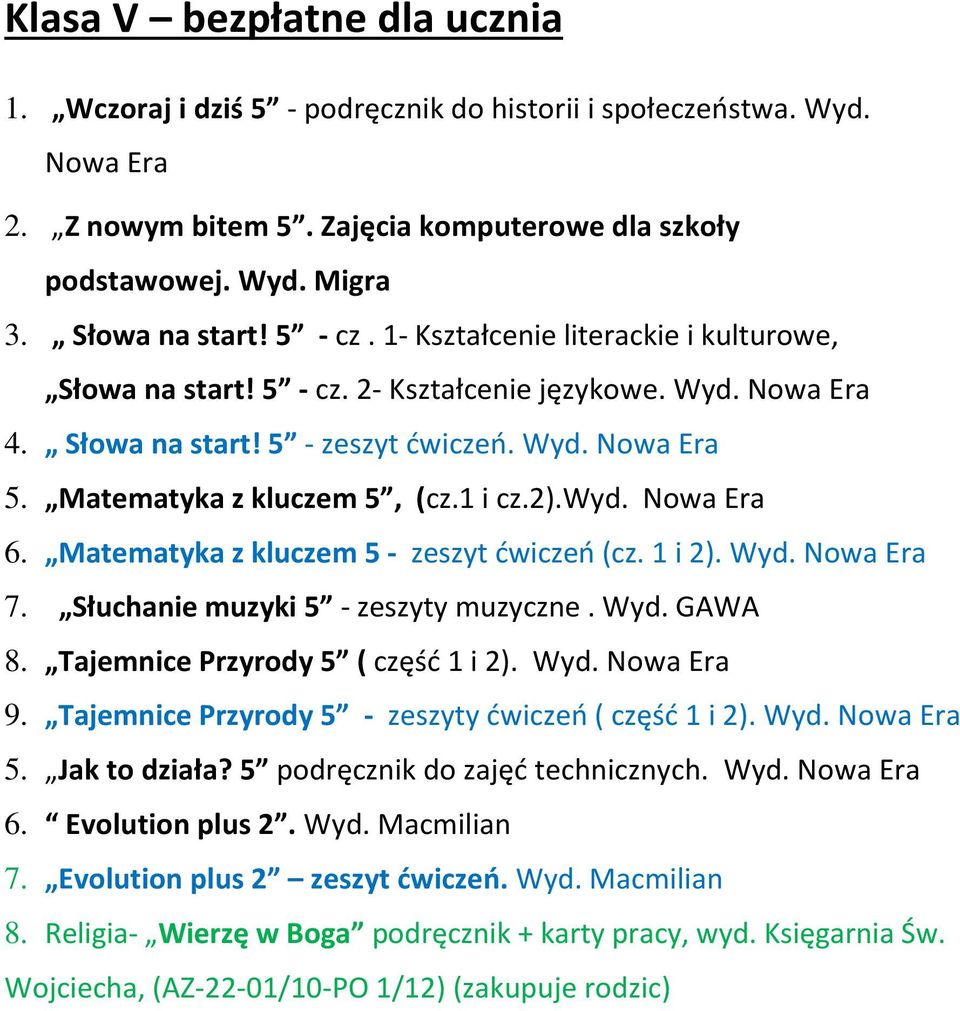 1 i cz.2).wyd. Nowa Era 6. Matematyka z kluczem 5 - zeszyt ćwiczeń (cz. 1 i 2). Wyd. Nowa Era 7. Słuchanie muzyki 5 - zeszyty muzyczne. Wyd. GAWA 8. Tajemnice Przyrody 5 ( część 1 i 2). Wyd. Nowa Era 9.