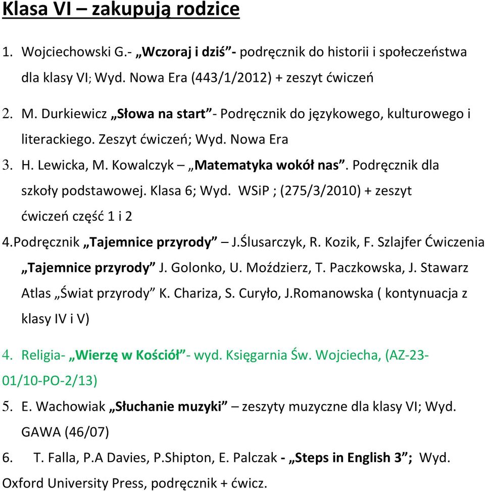 Klasa 6; Wyd. WSiP ; (275/3/2010) + zeszyt ćwiczeń część 1 i 2 4.Podręcznik Tajemnice przyrody J.Ślusarczyk, R. Kozik, F. Szlajfer Ćwiczenia Tajemnice przyrody J. Golonko, U. Moździerz, T.