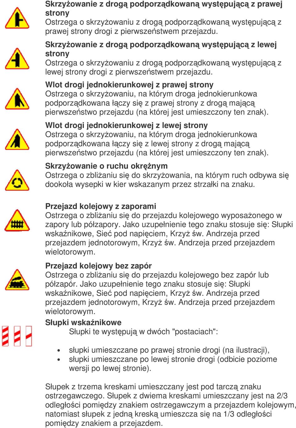 Wlot drogi jednokierunkowej z prawej strony Ostrzega o skrzyowaniu, na którym droga jednokierunkowa podporzdkowana łczy si z prawej strony z drog majc pierwszestwo przejazdu (na której jest