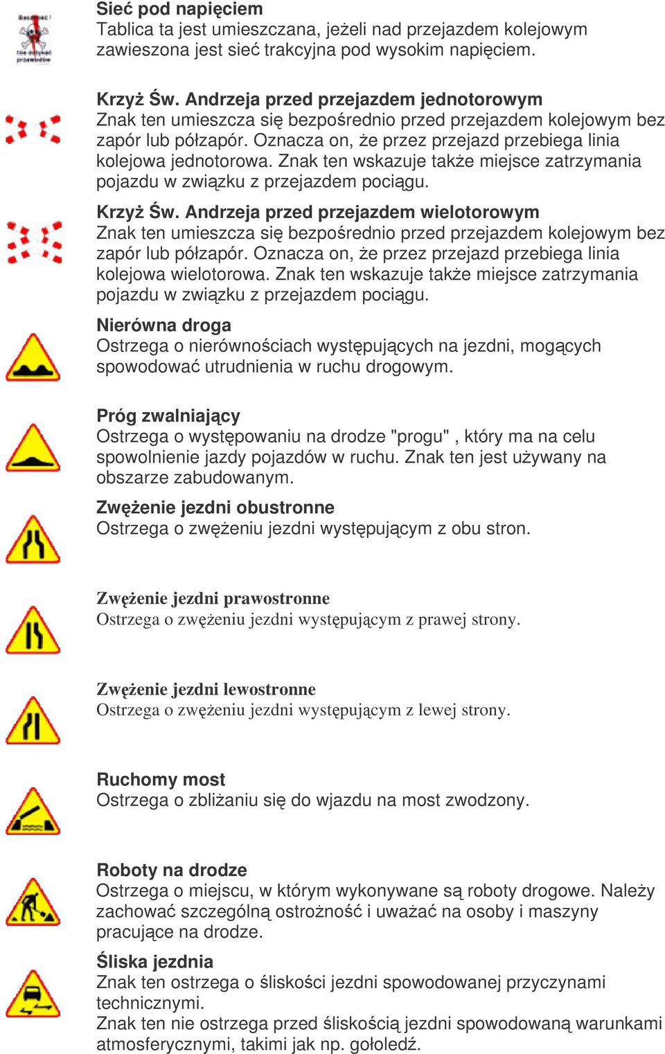 Znak ten wskazuje take miejsce zatrzymania pojazdu w zwizku z przejazdem pocigu. Krzy w.