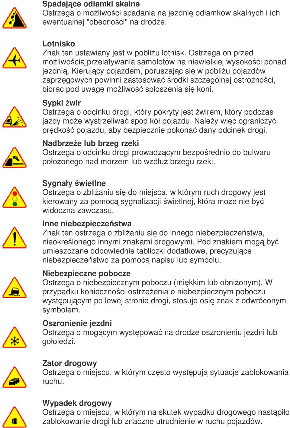 Kierujcy pojazdem, poruszajc si w pobliu pojazdów zaprzgowych powinni zastosowa rodki szczególnej ostronoci, biorc pod uwag moliwo spłoszenia si koni.