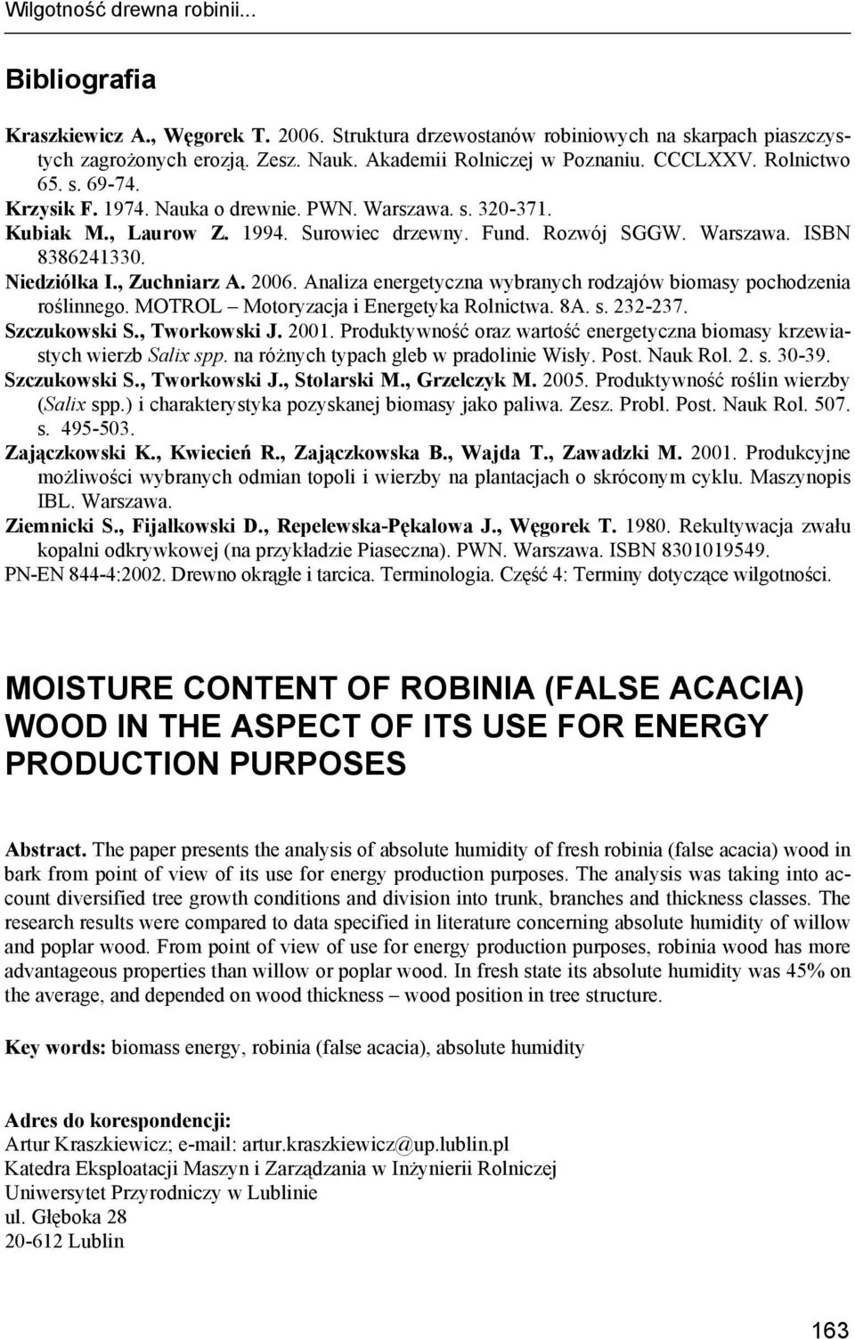 , Zuchniarz A. 2006. Analiza energetyczna wybranych rodzajów biomasy pochodzenia roślinnego. MOTROL Motoryzacja i Energetyka Rolnictwa. 8A. s. 232-237. Szczukowski S., Tworkowski J. 2001.