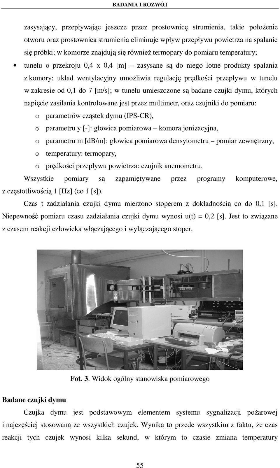 zakresie od 0,1 do 7 [m/s]; w tunelu umieszczone są badane czujki dymu, których napięcie zasilania kontrolowane jest przez multimetr, oraz czujniki do pomiaru: o parametrów cząstek dymu (IPS-CR), o