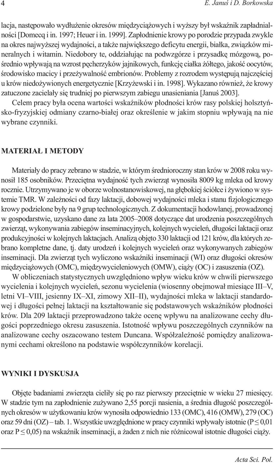 Niedobory te, oddziałując na podwzgórze i przysadkę mózgową, pośrednio wpływają na wzrost pęcherzyków jajnikowych, funkcję ciałka żółtego, jakość oocytów, środowisko macicy i przeżywalność embrionów.