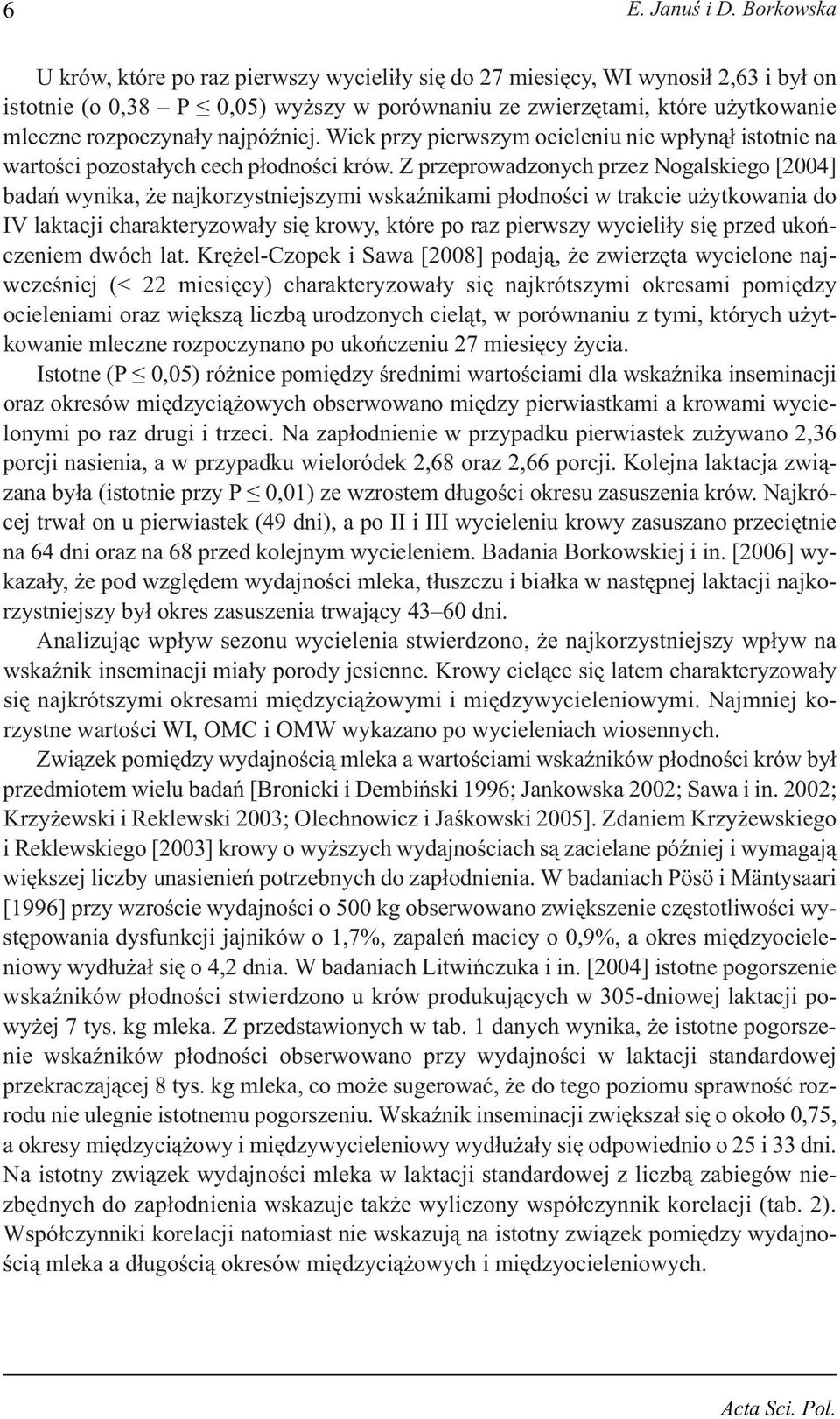 najpóźniej. Wiek przy pierwszym ocieleniu nie wpłynął istotnie na wartości pozostałych cech płodności krów.