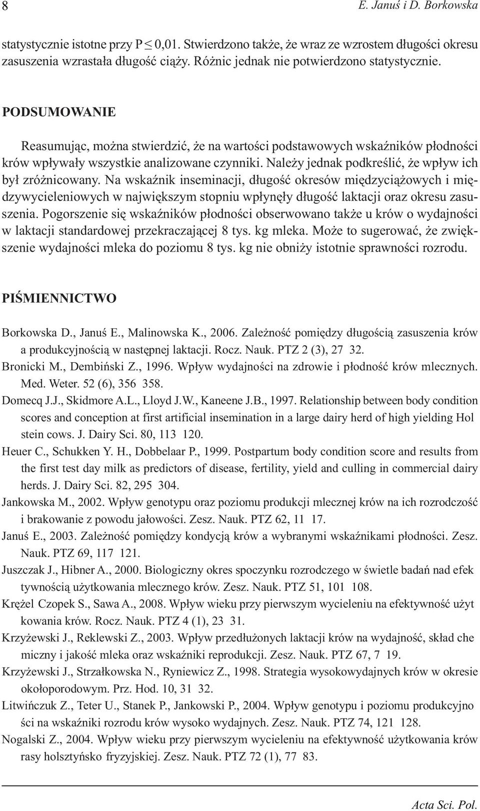 Na wskaźnik inseminacji, długość okresów międzyciążowych i międzywycieleniowych w największym stopniu wpłynęły długość laktacji oraz okresu zasuszenia.