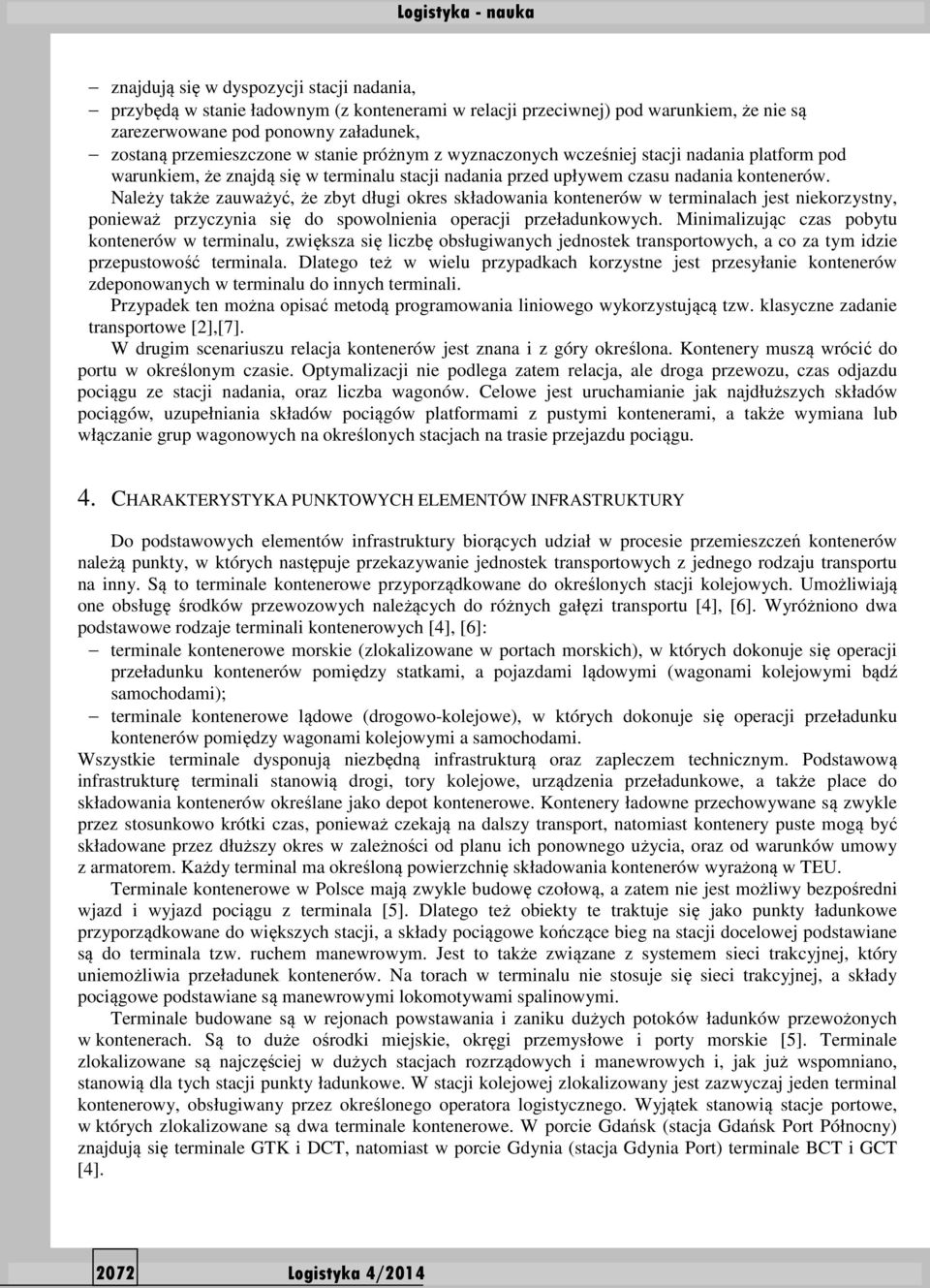 Należy także zauważyć, że zbyt długi okres składowania kontenerów w terminalach jest niekorzystny, ponieważ przyczynia się do spowolnienia operacji przeładunkowych.