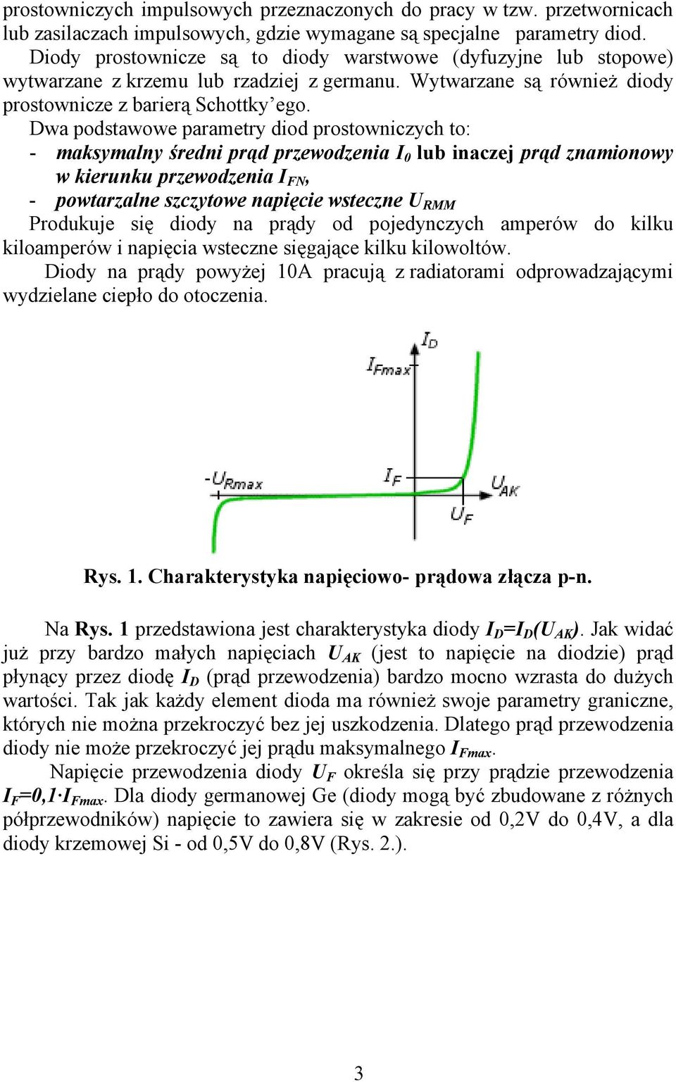 Dwa podstawowe parametry diod prostowniczych to: - maksymalny średni prąd przewodzenia I 0 lub inaczej prąd znamionowy w kierunku przewodzenia I FN, - powtarzalne szczytowe napięcie wsteczne U RMM