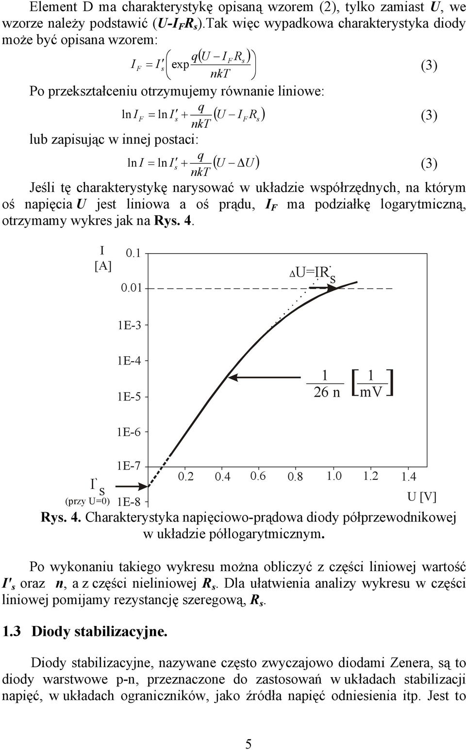 zapisując w innej postaci: q ln I = ln I s + ( U U ) (3) nkt Jeśli tę charakterystykę narysować w układzie współrzędnych, na którym oś napięcia U jest liniowa a oś prądu, I F ma podziałkę