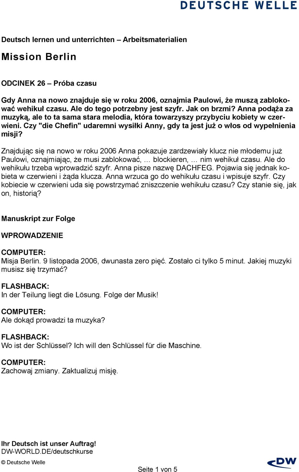 Znajdując się na nowo w roku 2006 Anna pokazuje zardzewiały klucz nie młodemu już Paulowi, oznajmiając, że musi zablokować, blockieren, nim wehikuł czasu. Ale do wehikułu trzeba wprowadzić szyfr.