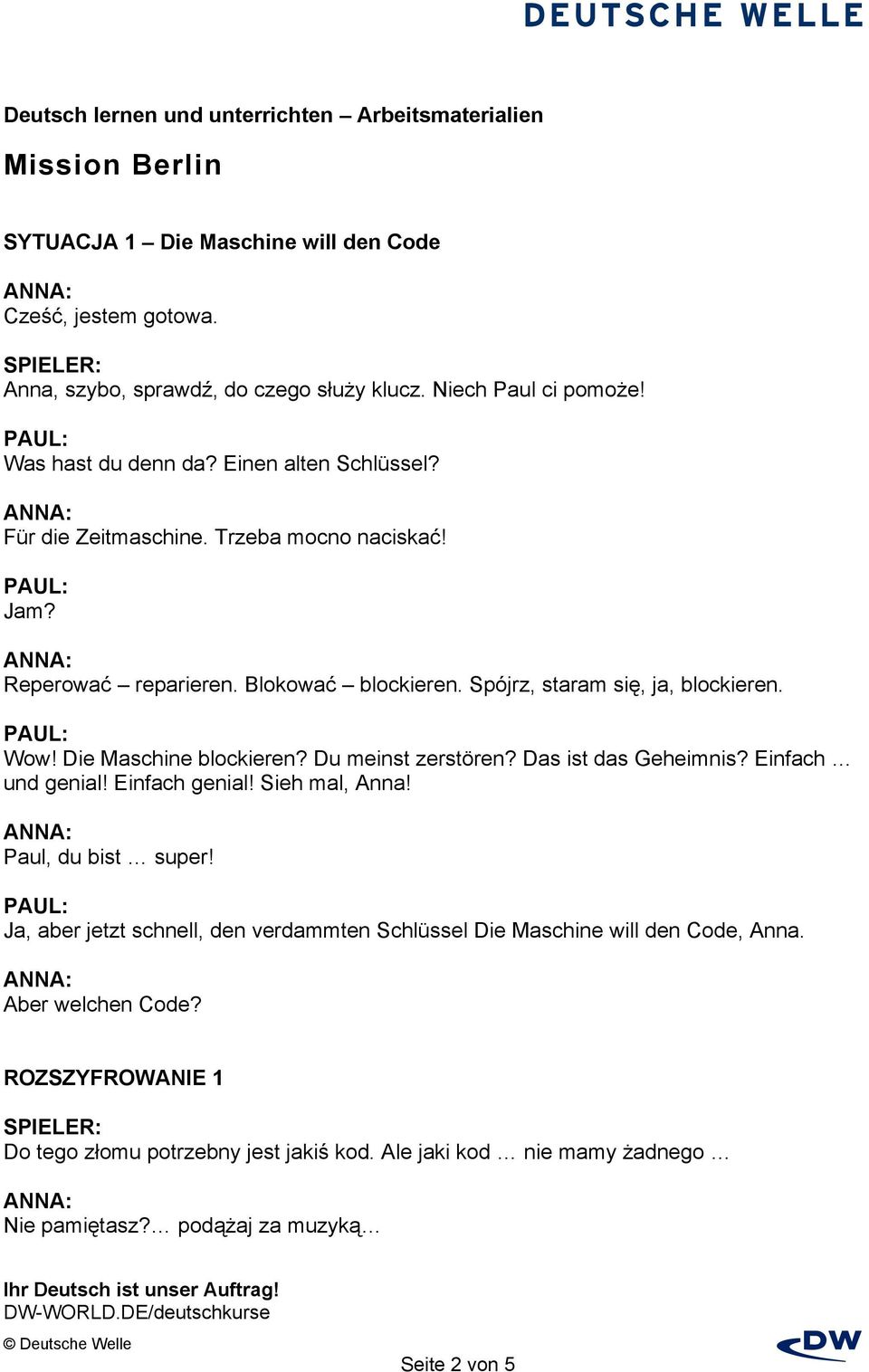 Du meinst zerstören? Das ist das Geheimnis? Einfach und genial! Einfach genial! Sieh mal, Anna! Paul, du bist super!