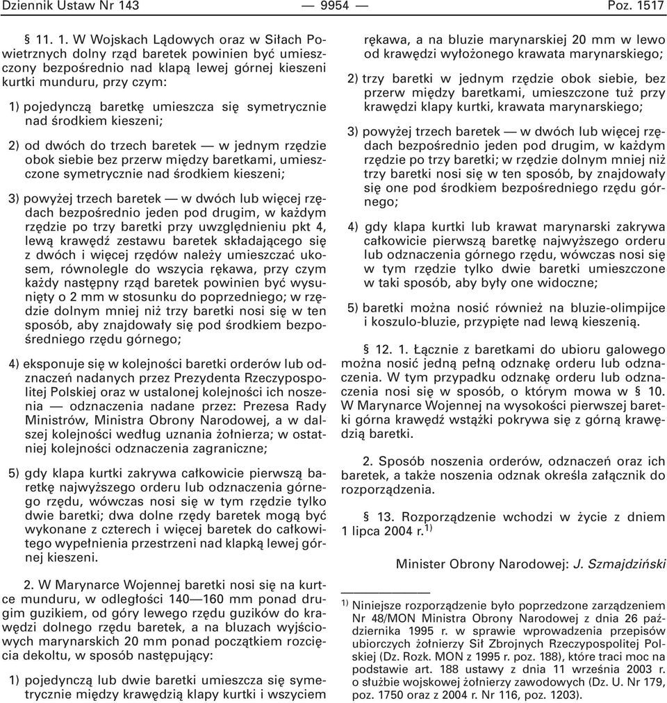 17 11. 1. W Wojskach Làdowych oraz w Si ach Powietrznych dolny rzàd baretek powinien byç umieszczony bezpoêrednio nad klapà lewej górnej kieszeni kurtki munduru, przy czym: 1) pojedynczà baretk