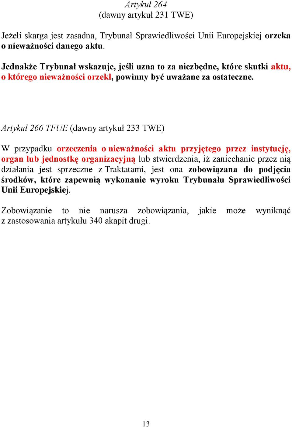 Artykuł 266 TFUE (dawny artykuł 233 TWE) W przypadku orzeczenia o nieważności aktu przyjętego przez instytucję, organ lub jednostkę organizacyjną lub stwierdzenia, iż zaniechanie