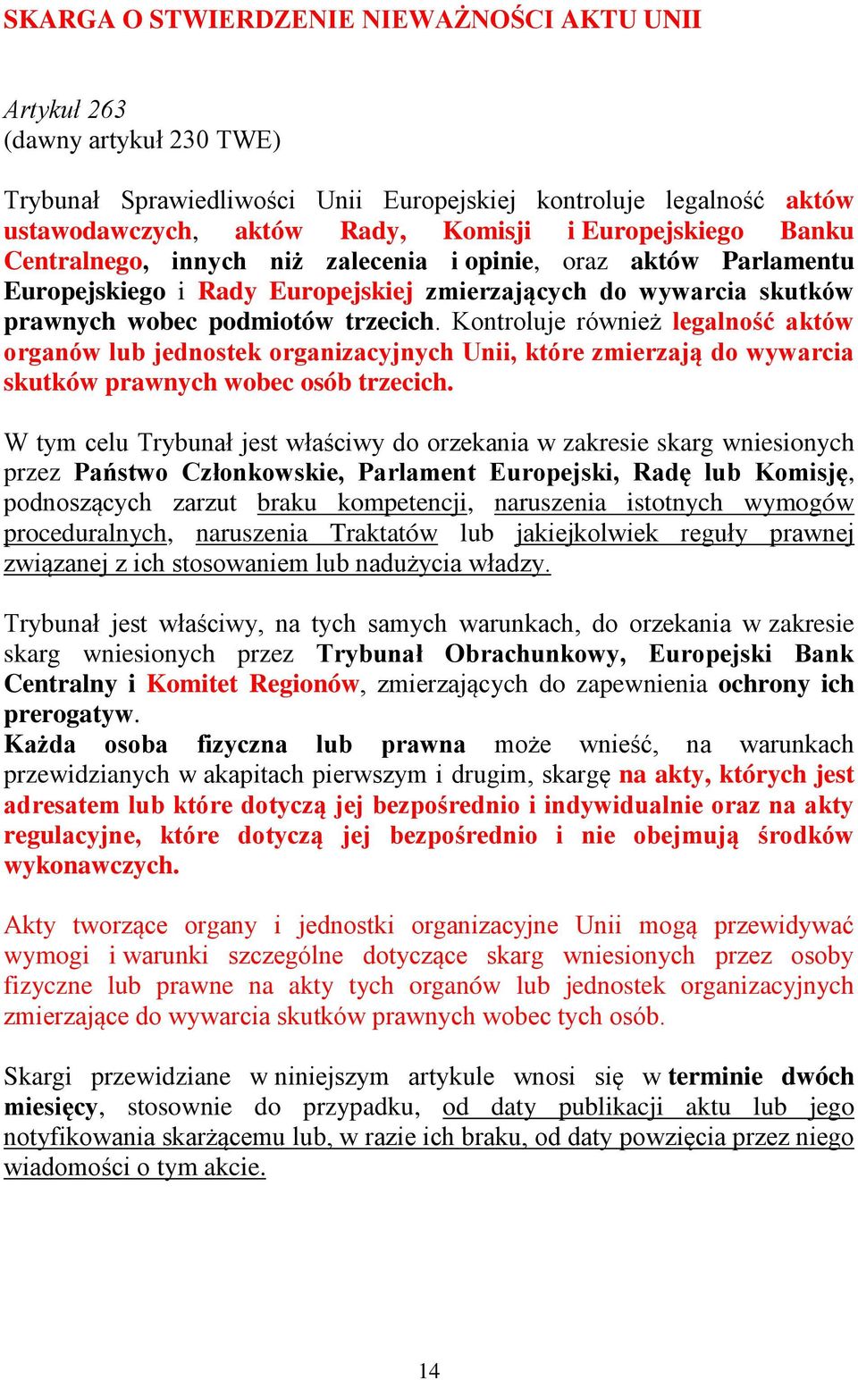 Kontroluje również legalność aktów organów lub jednostek organizacyjnych Unii, które zmierzają do wywarcia skutków prawnych wobec osób trzecich.