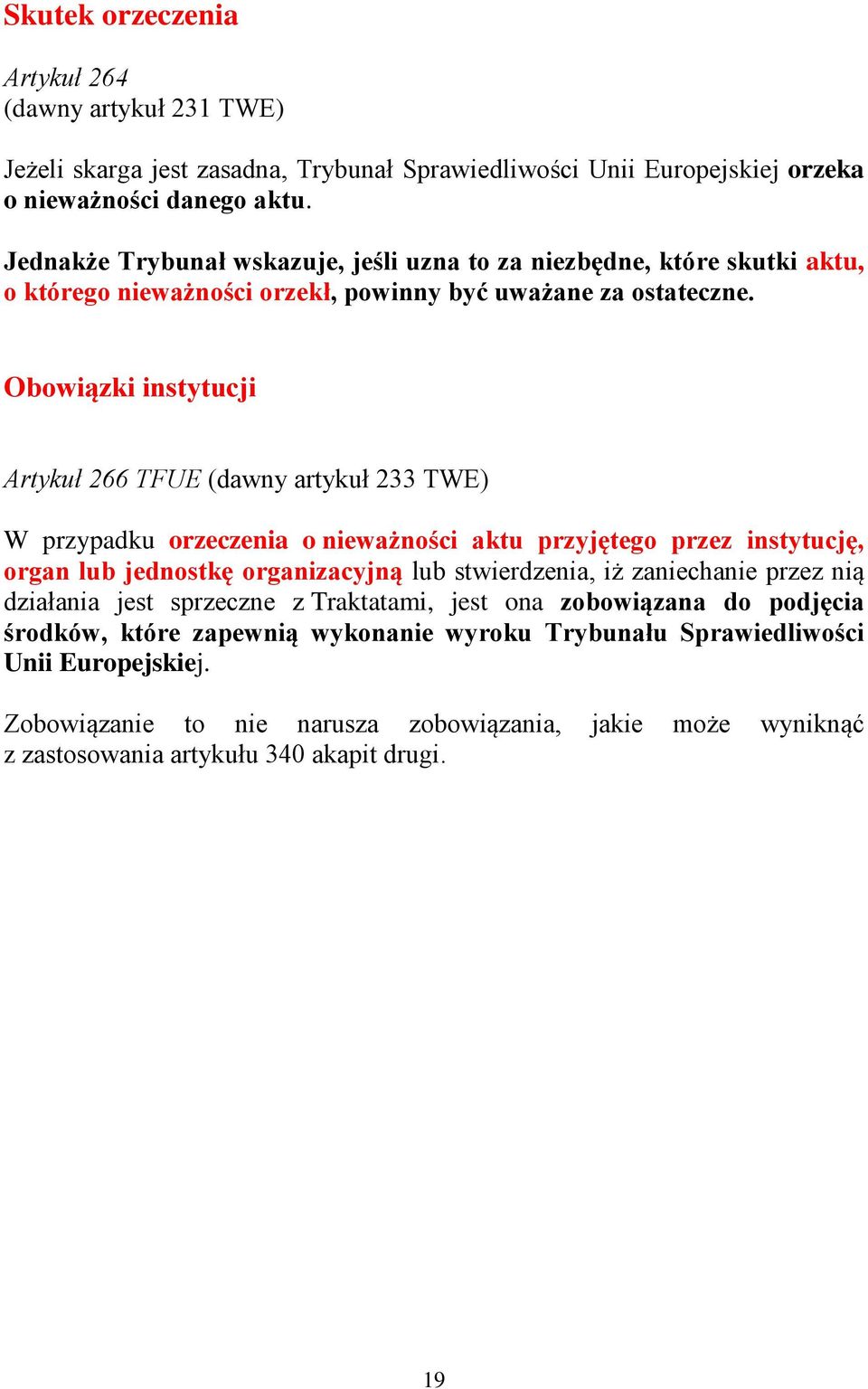 Obowiązki instytucji Artykuł 266 TFUE (dawny artykuł 233 TWE) W przypadku orzeczenia o nieważności aktu przyjętego przez instytucję, organ lub jednostkę organizacyjną lub stwierdzenia, iż