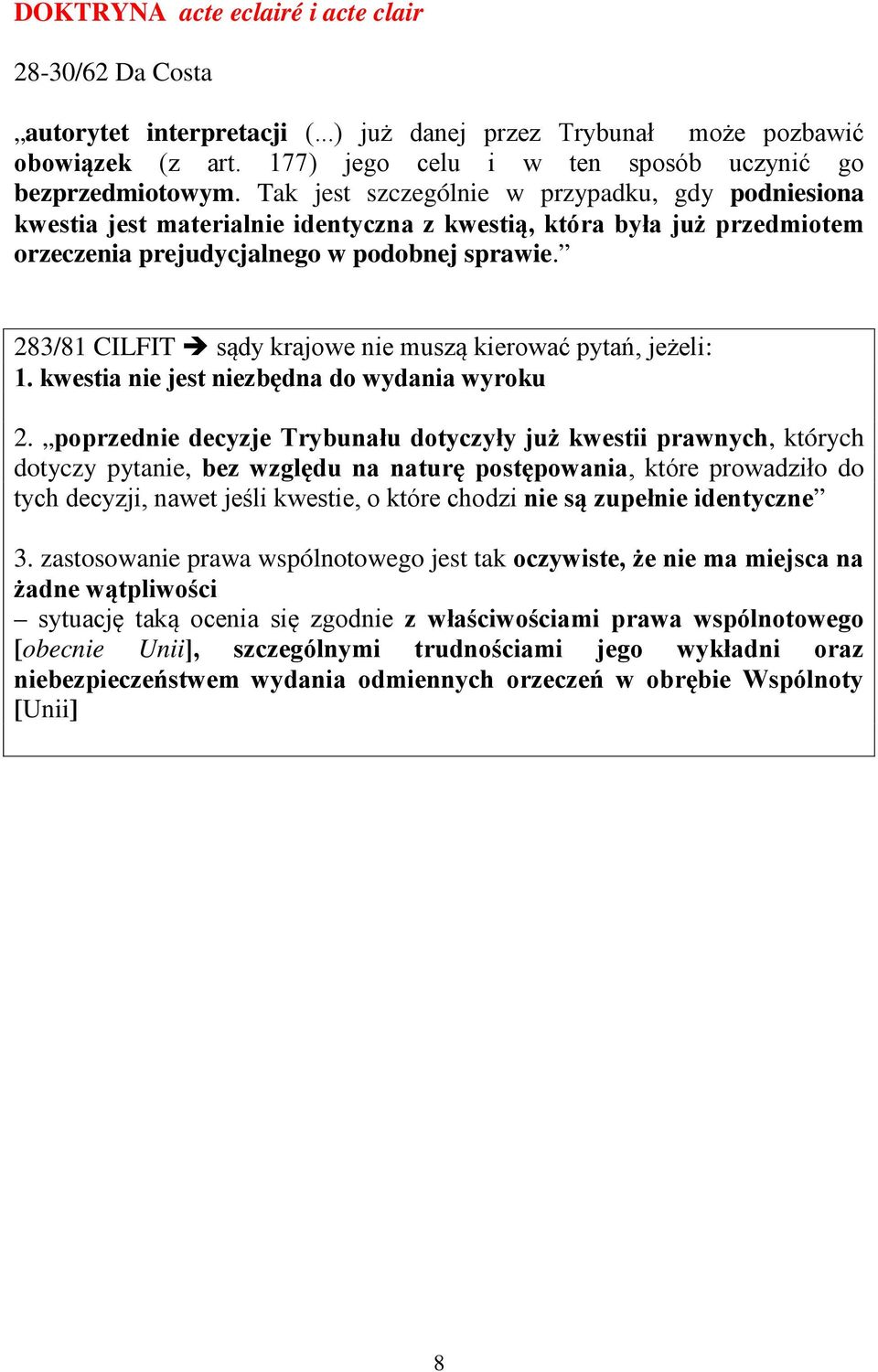 283/81 CILFIT sądy krajowe nie muszą kierować pytań, jeżeli: 1. kwestia nie jest niezbędna do wydania wyroku 2.
