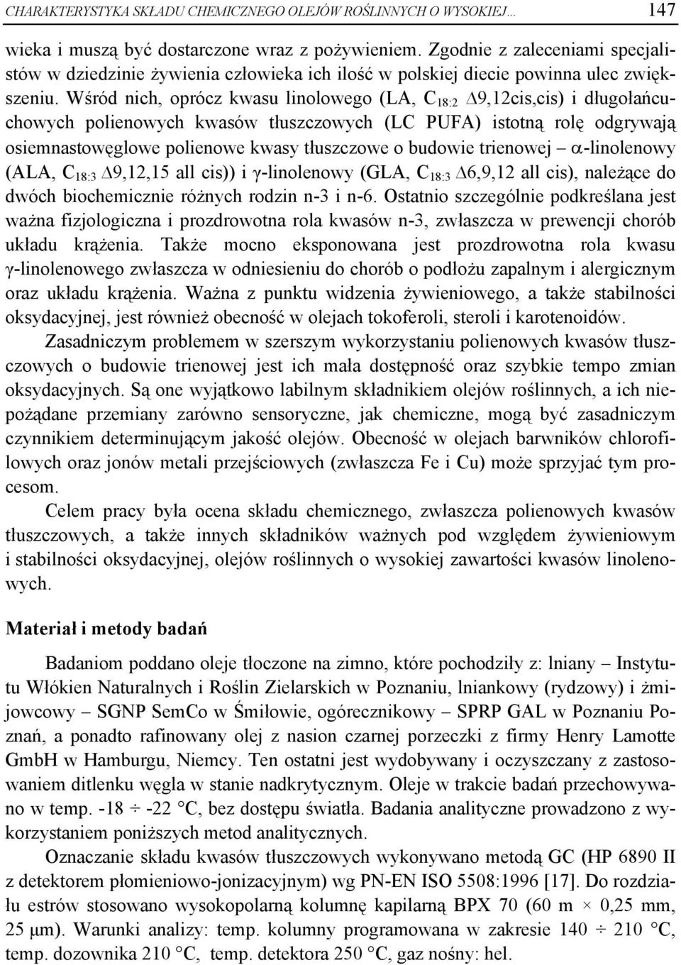 Wśród nich, oprócz kwasu linolowego (LA, C 18:2 9,12cis,cis) i długołańcuchowych polienowych kwasów tłuszczowych (LC PUFA) istotną rolę odgrywają osiemnastowęglowe polienowe kwasy tłuszczowe o