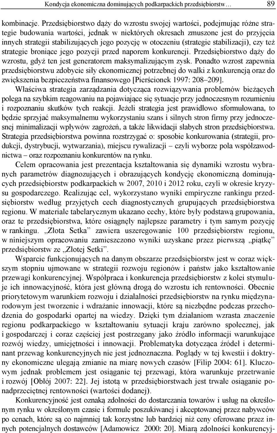 (strategie stabilizacji), czy też strategie broniące jego pozycji przed naporem konkurencji. dąży do wzrostu, gdyż ten jest generatorem maksymalizującym zysk.
