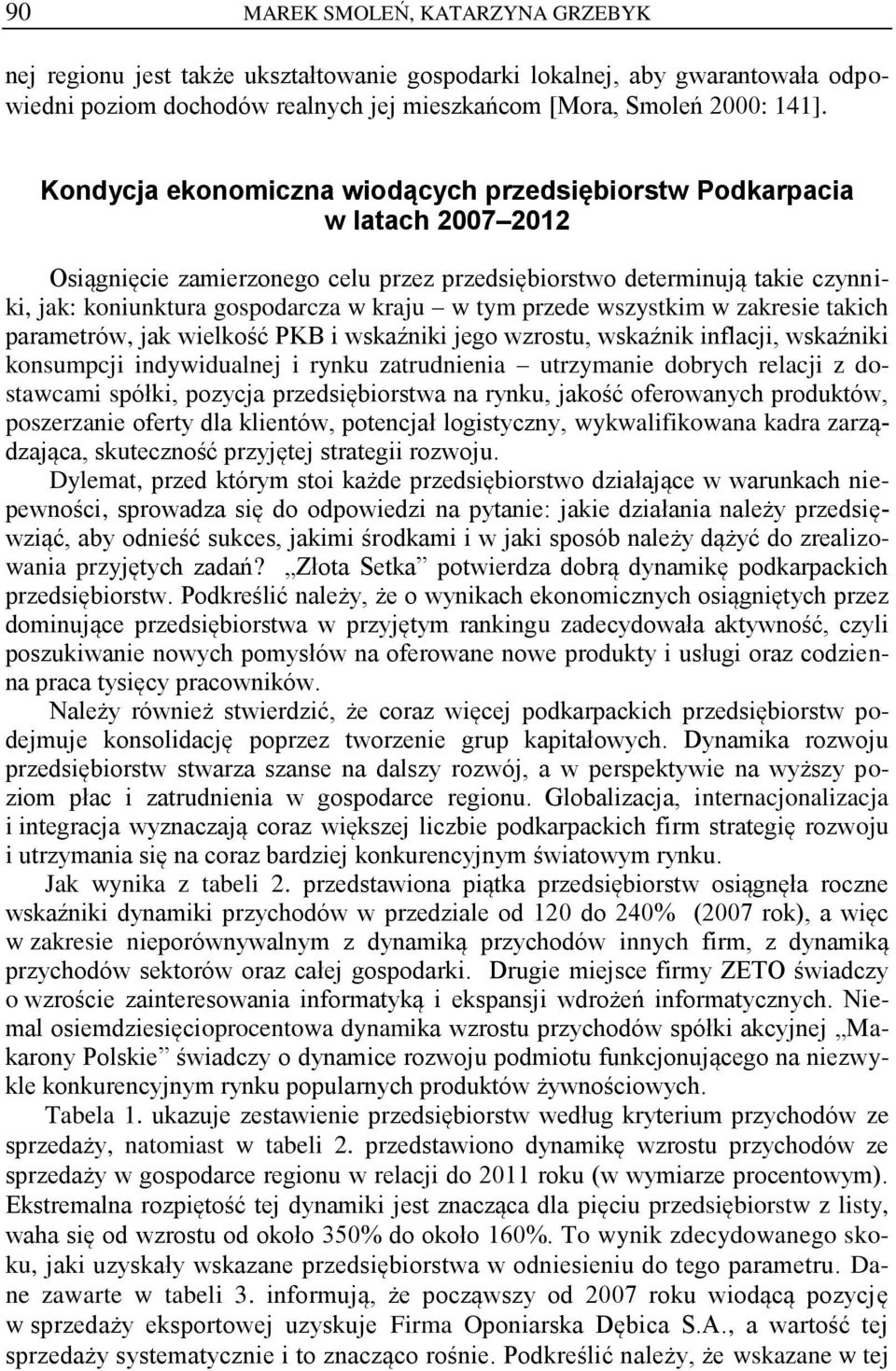 przede wszystkim w zakresie takich parametrów, jak wielkość PKB i wskaźniki jego wzrostu, wskaźnik inflacji, wskaźniki konsumpcji indywidualnej i rynku zatrudnienia utrzymanie dobrych relacji z