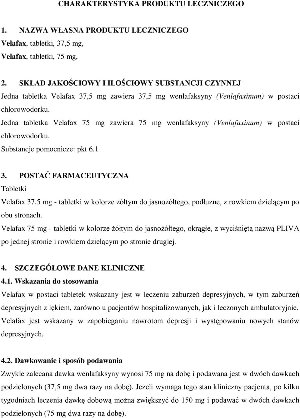 Jedna tabletka Velafax 75 mg zawiera 75 mg wenlafaksyny (Venlafaxinum) w postaci chlorowodorku. Substancje pomocnicze: pkt 6.1 3.