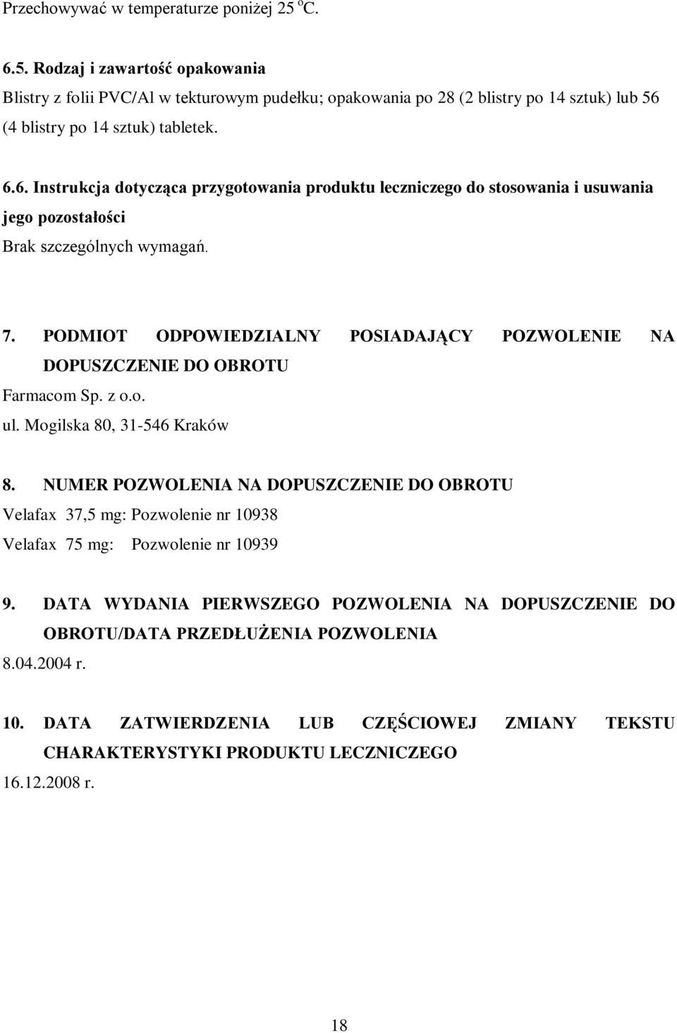 PODMIOT ODPOWIEDZIALNY POSIADAJĄCY POZWOLENIE NA DOPUSZCZENIE DO OBROTU Farmacom Sp. z o.o. ul. Mogilska 80, 31-546 Kraków 8.