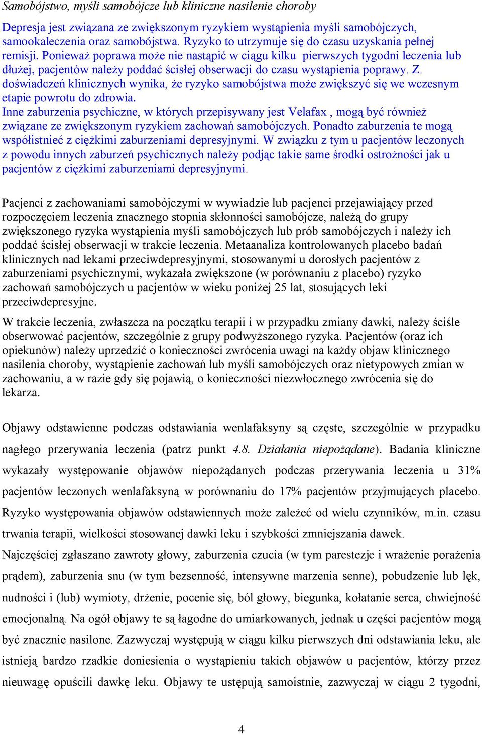 Ponieważ poprawa może nie nastąpić w ciągu kilku pierwszych tygodni leczenia lub dłużej, pacjentów należy poddać ścisłej obserwacji do czasu wystąpienia poprawy. Z.