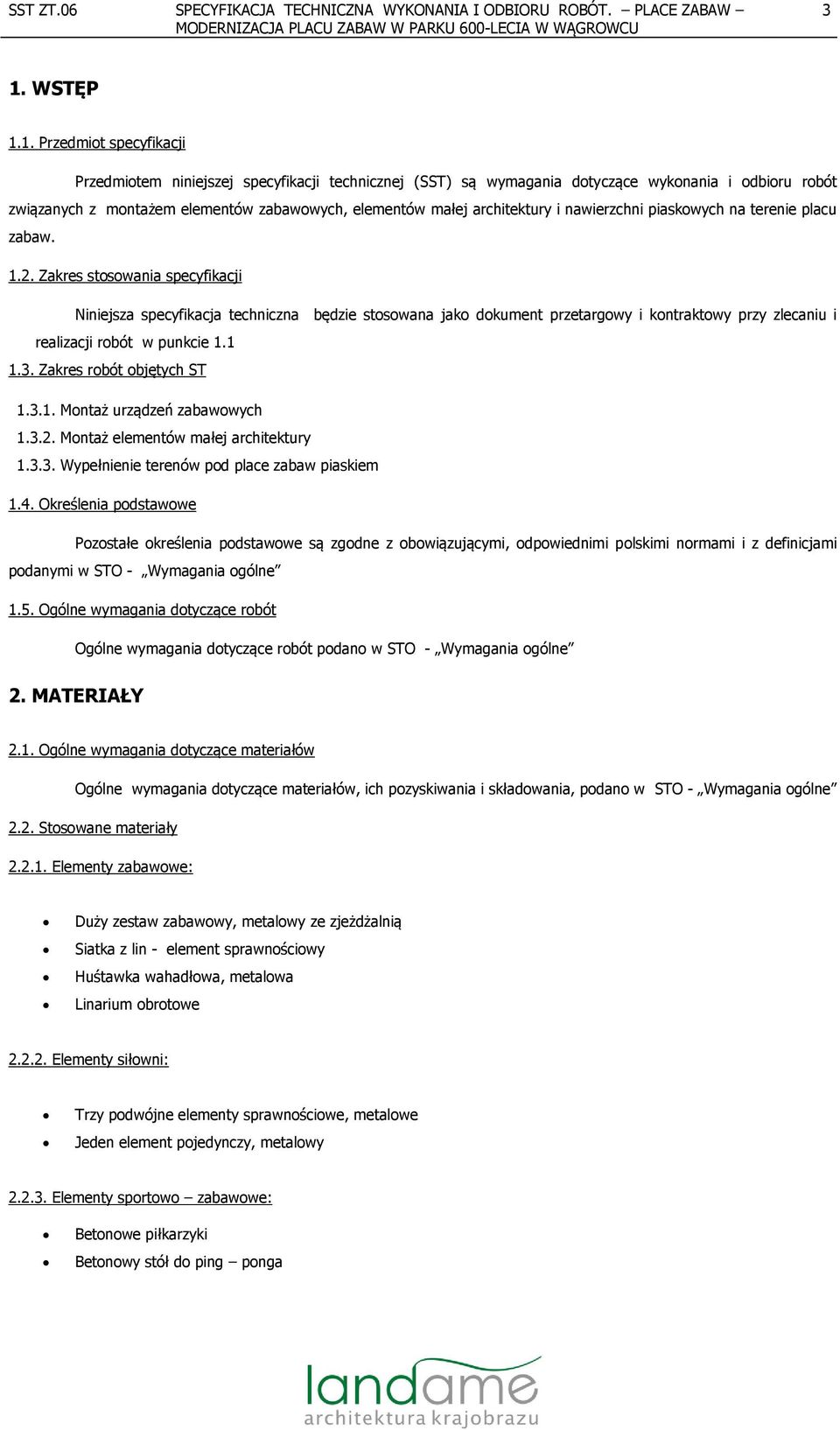 Zakres stosowania specyfikacji Niniejsza specyfikacja techniczna będzie stosowana jako dokument przetargowy i kontraktowy przy zlecaniu i realizacji robót w punkcie 1.1 1.3.