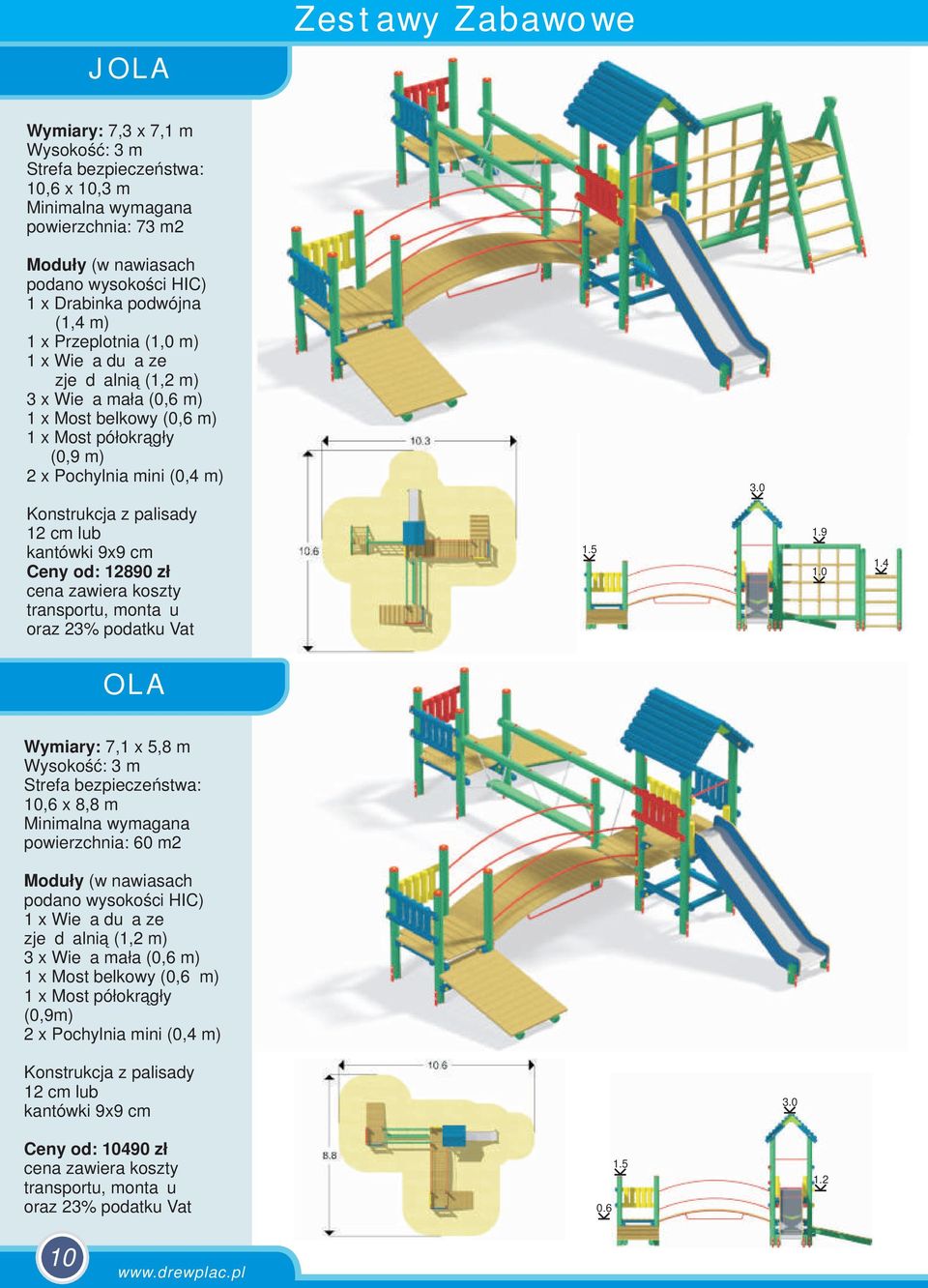 Ceny od: 12890 zł 15 19 10 14 OLA Wymiary: 7,1 x 5,8 m 10,6 x 8,8 m powierzchnia: 60 m2 3 x Wieża mała (0,6 m) 1 x