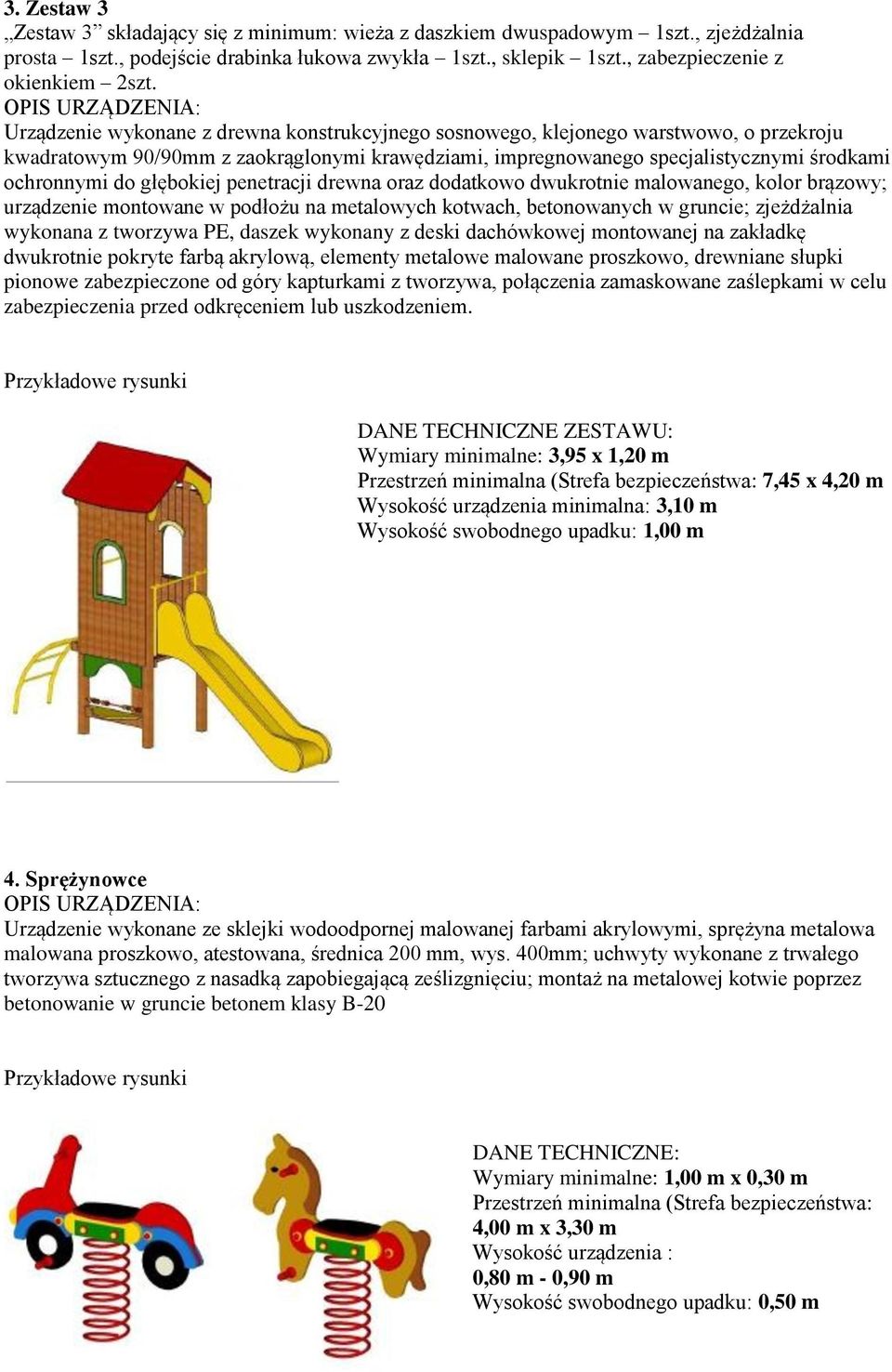 głębokiej penetracji drewna oraz dodatkowo dwukrotnie malowanego, kolor brązowy; urządzenie montowane w podłożu na metalowych kotwach, betonowanych w gruncie; zjeżdżalnia wykonana z tworzywa PE,