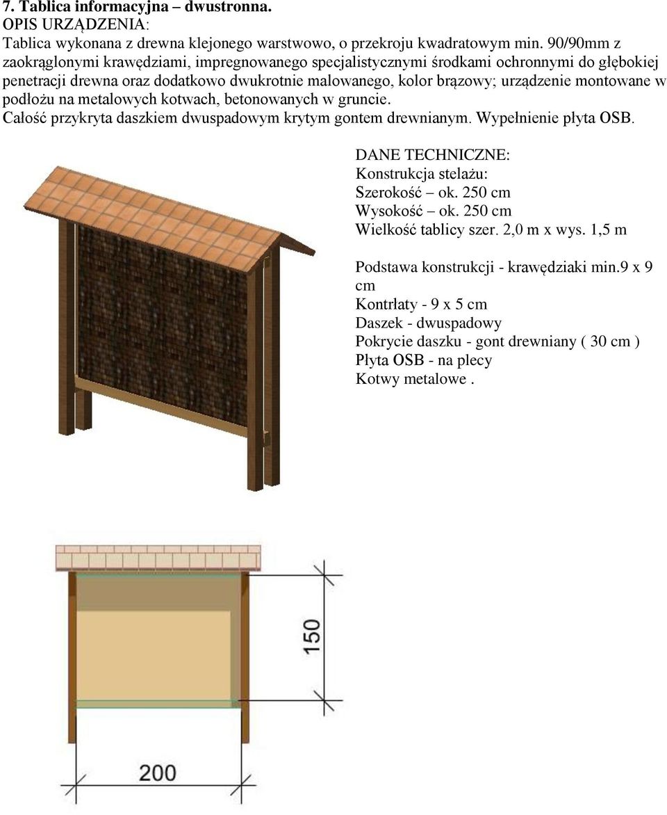 urządzenie montowane w podłożu na metalowych kotwach, betonowanych w gruncie. Całość przykryta daszkiem dwuspadowym krytym gontem drewnianym. Wypełnienie płyta OSB.