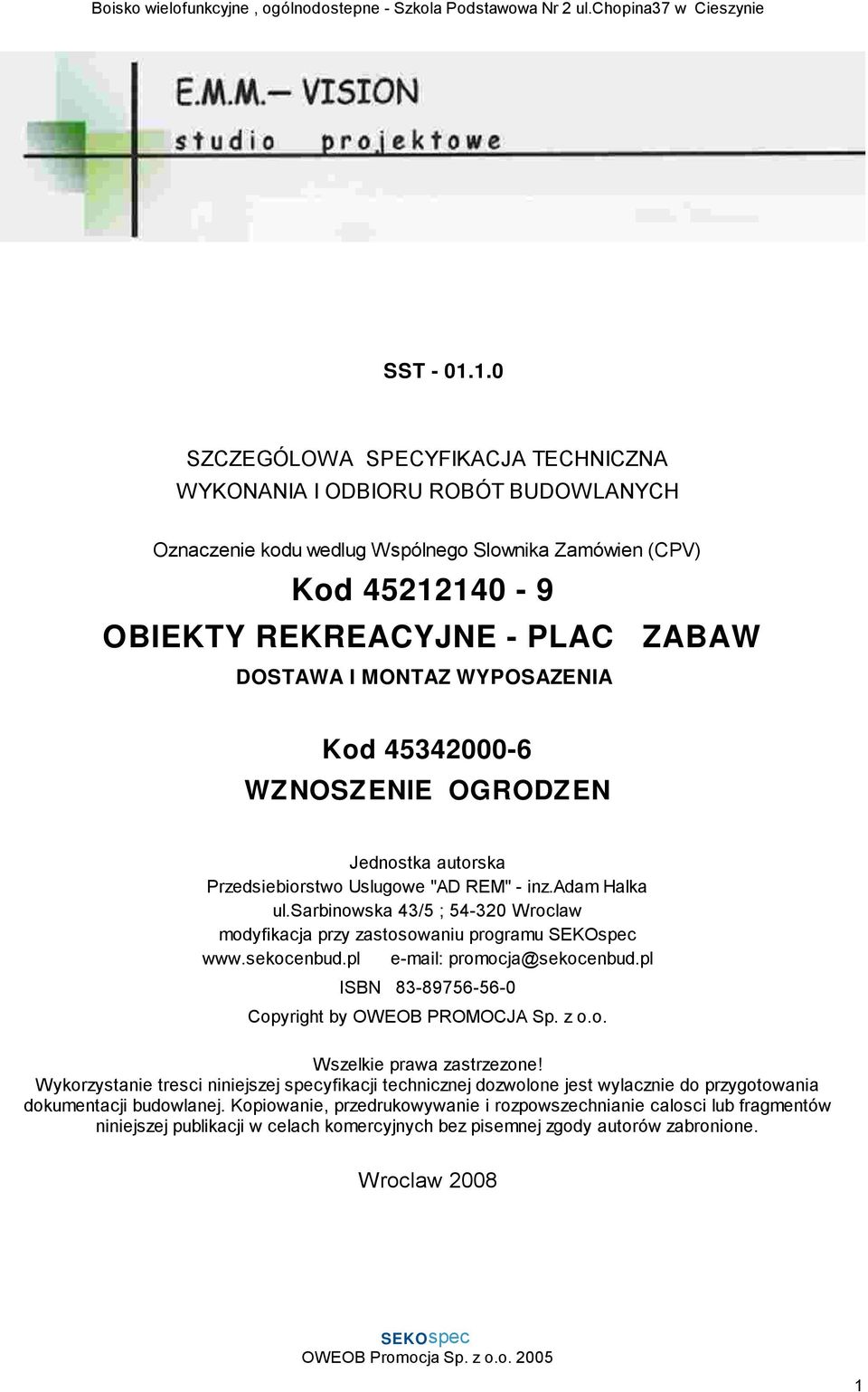 WYPOSAZENIA Kod 45342000-6 WZNOSZENIE OGRODZEN Jednostka autorska Przedsiebiorstwo Uslugowe "AD REM" - inz.adam Halka ul.sarbinowska 43/5 ; 54-320 Wroclaw modyfikacja przy zastosowaniu programu www.