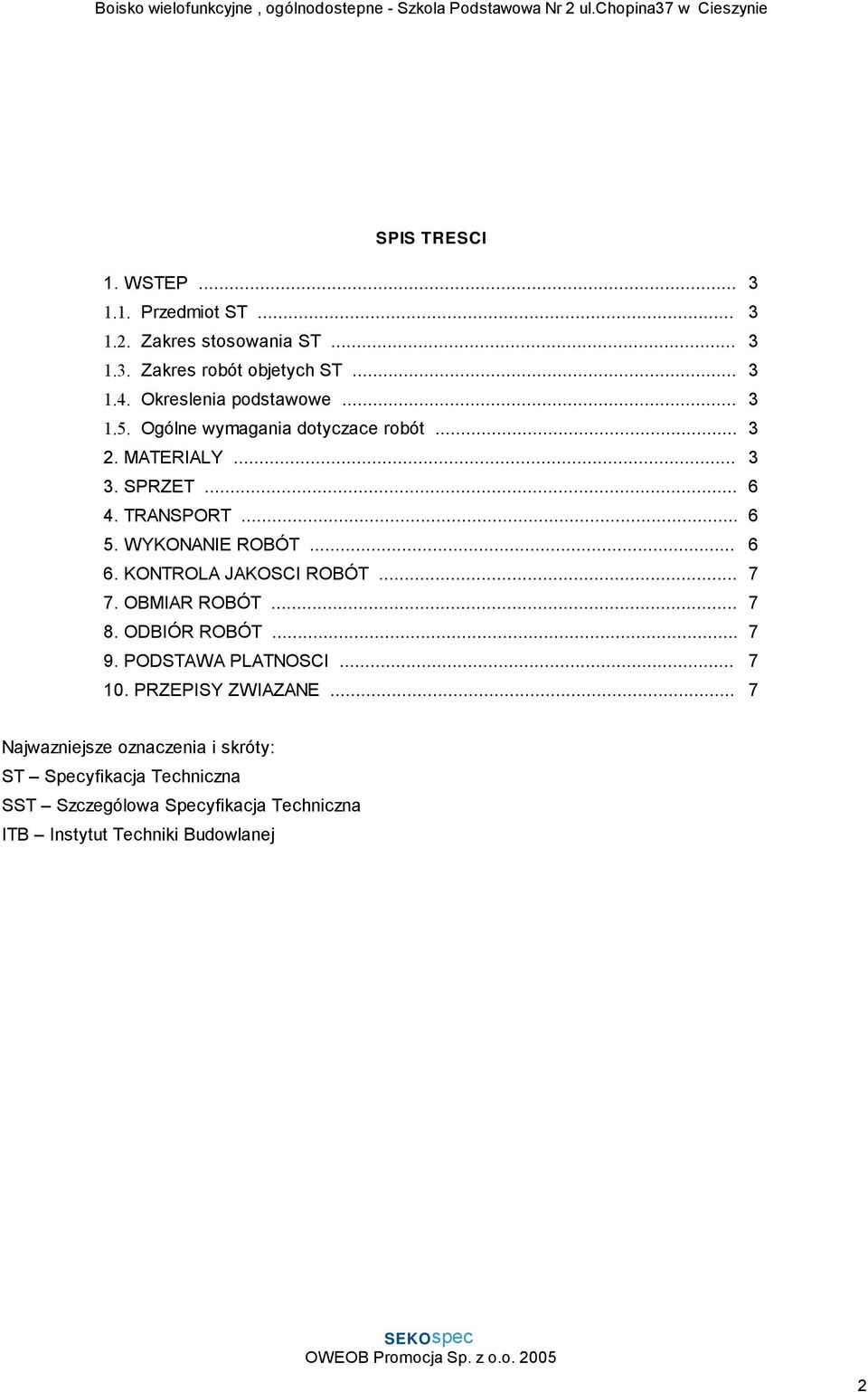 WYKONANIE ROBÓT... 6 6. KONTROLA JAKOSCI ROBÓT... 7 7. OBMIAR ROBÓT... 7 8. ODBIÓR ROBÓT... 7 9. PODSTAWA PLATNOSCI... 7 10.