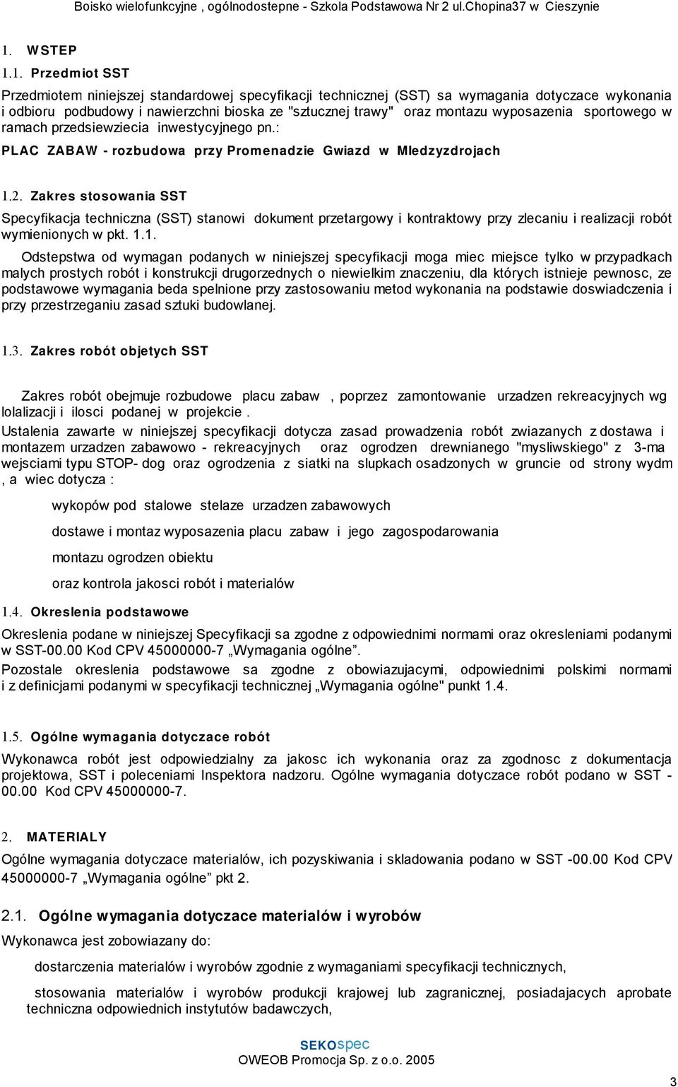 Zakres stosowania SST Specyfikacja techniczna (SST) stanowi dokument przetargowy i kontraktowy przy zlecaniu i realizacji robót wymienionych w pkt. 1.