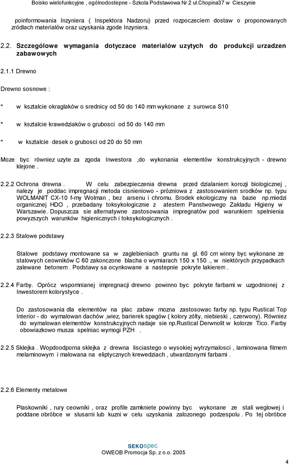 1 Drewno Drewno sosnowe : * w ksztalcie okraglaków o srednicy od 50 do 140 mm wykonane z surowca S10 * w ksztalcie krawedziaków o grubosci od 50 do 140 mm * w ksztalcie desek o grubosci od 20 do 50