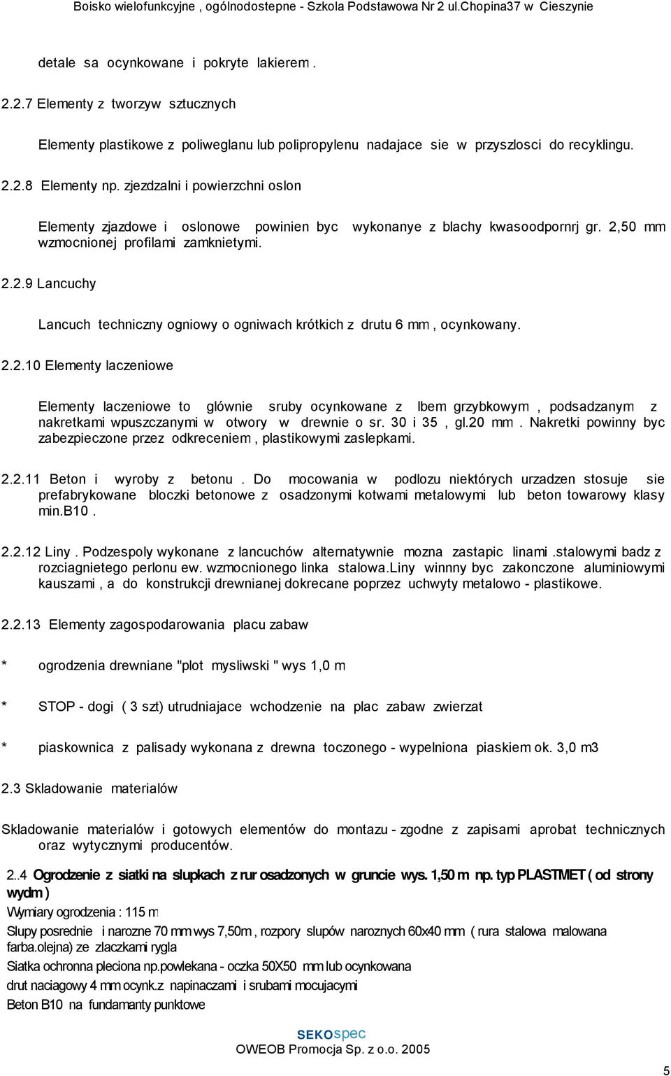 2.2.10 Elementy laczeniowe Elementy laczeniowe to glównie sruby ocynkowane z lbem grzybkowym, podsadzanym z nakretkami wpuszczanymi w otwory w drewnie o sr. 30 i 35, gl.20 mm.
