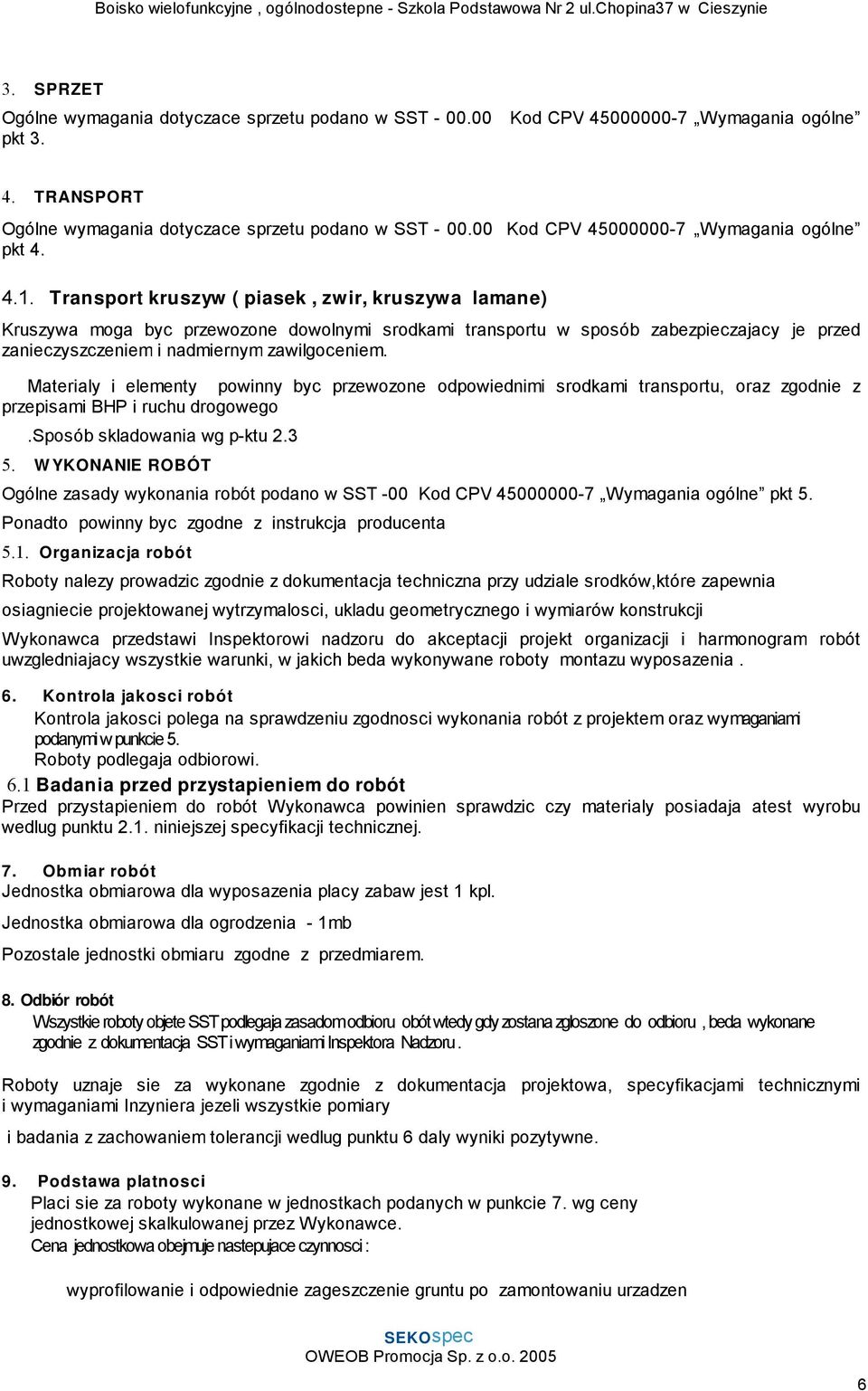 Materialy i elementy powinny byc przewozone odpowiednimi srodkami transportu, oraz zgodnie z przepisami BHP i ruchu drogowego 5..Sposób skladowania wg p-ktu 2.