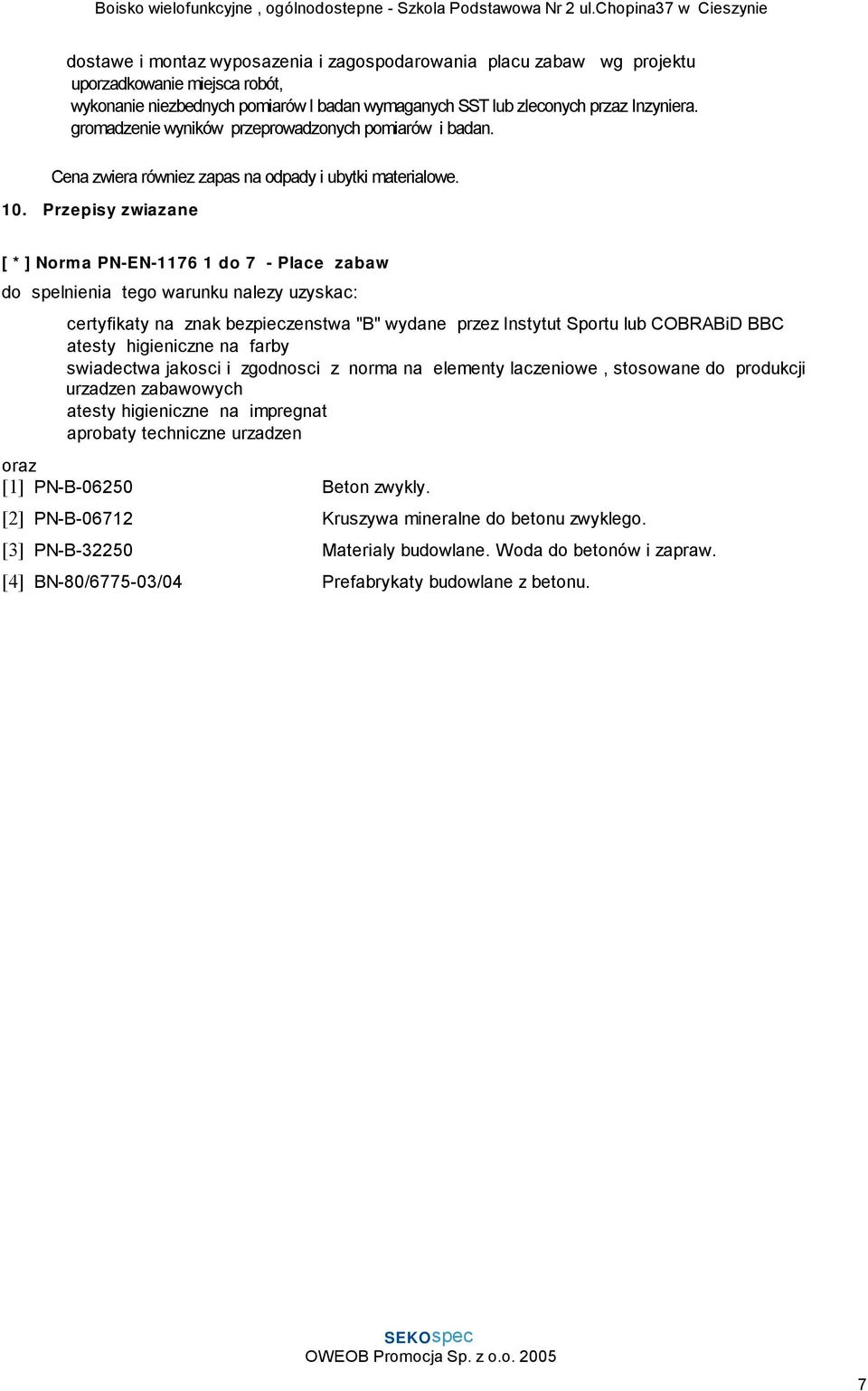Przepisy zwiazane [ * ] Norma PN-EN-1176 1 do 7 - Place zabaw do spelnienia tego warunku nalezy uzyskac: certyfikaty na znak bezpieczenstwa "B" wydane przez Instytut Sportu lub COBRABiD BBC atesty