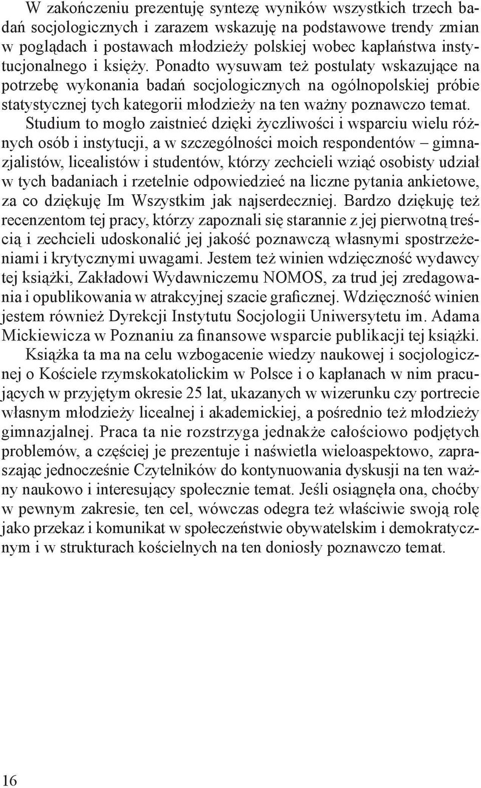 Ponadto wysuwam też postulaty wskazujące na potrzebę wykonania badań socjologicznych na ogólnopolskiej próbie statystycznej tych kategorii młodzieży na ten ważny poznawczo temat.