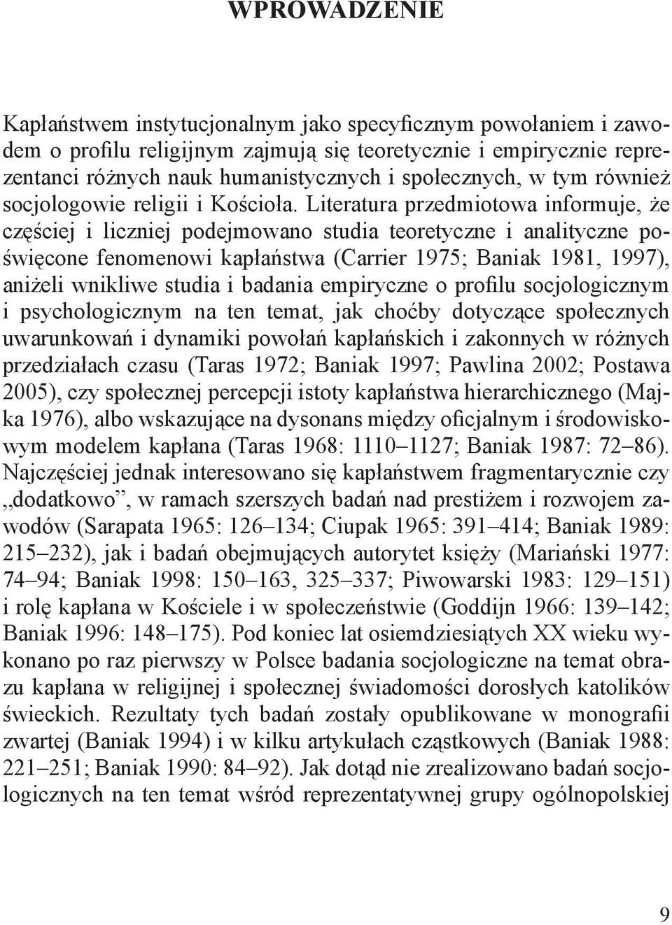 Literatura przedmiotowa informuje, że częściej i liczniej podejmowano studia teoretyczne i analityczne poświęcone fenomenowi kapłaństwa (Carrier 1975; Baniak 1981, 1997), aniżeli wnikliwe studia i