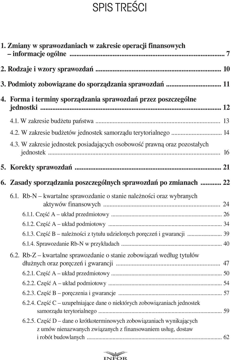 .. 16 5. Korekty sprawozdań... 21 6. Zasady sporządzania poszczególnych sprawozdań po zmianach... 22 6.1. Rb-N kwartalne sprawozdanie o stanie należności oraz wybranych aktywów finansowych... 24 6.1.1. Część A układ przedmiotowy.