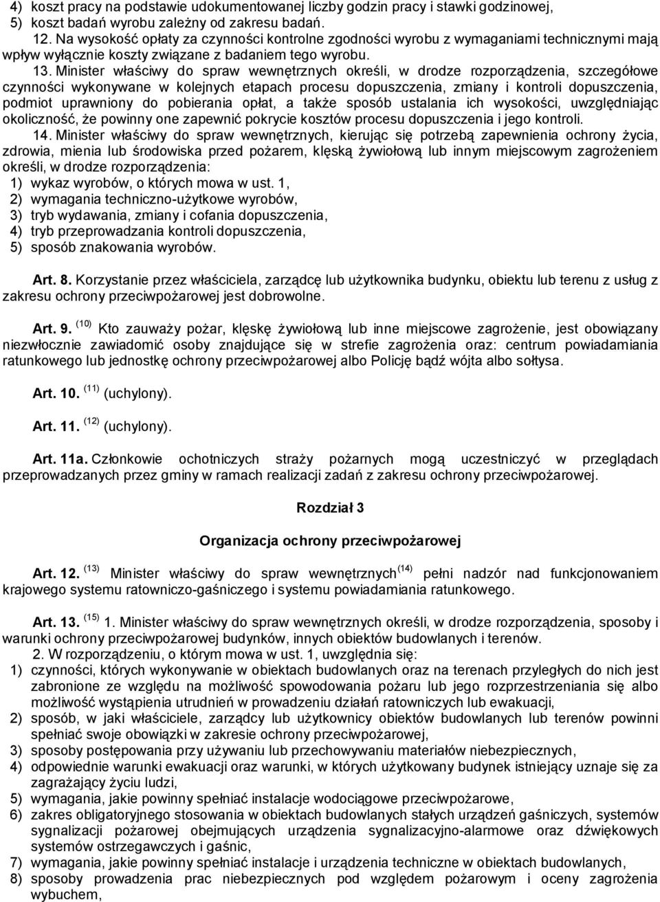 Minister właściwy do spraw wewnętrznych określi, w drodze rozporządzenia, szczegółowe czynności wykonywane w kolejnych etapach procesu dopuszczenia, zmiany i kontroli dopuszczenia, podmiot uprawniony