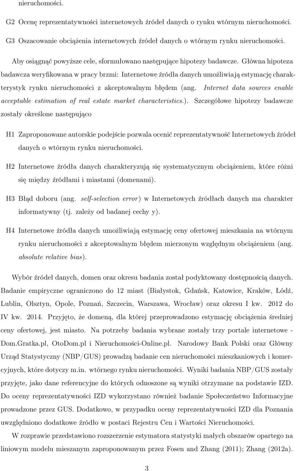 Główna hipoteza badawcza weryfikowana w pracy brzmi: Internetowe źródła danych umożliwiają estymację charakterystyk rynku nieruchomości z akceptowalnym błędem (ang.