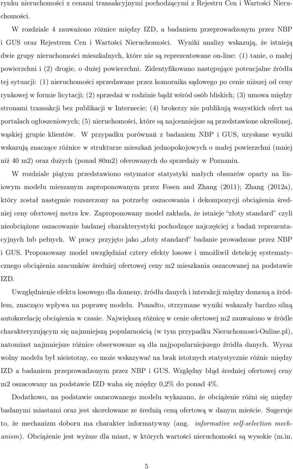 Wyniki analizy wskazują, że istnieją dwie grupy nieruchomości mieszkalnych, które nie są reprezentowane on-line: (1) tanie, o małej powierzchni i (2) drogie, o dużej powierzchni.